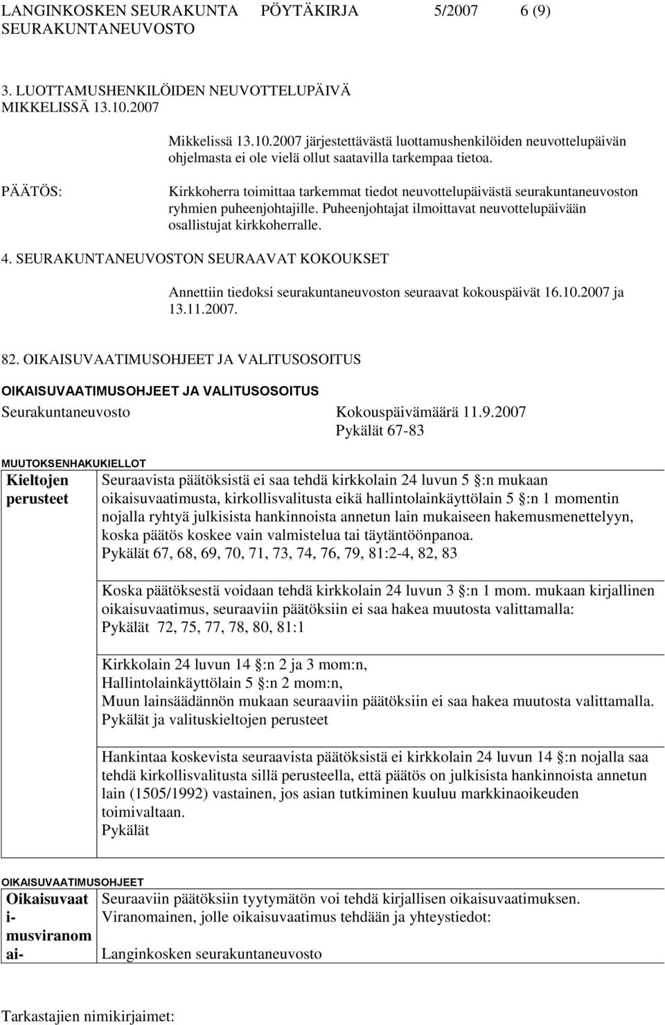 Kirkkoherra toimittaa tarkemmat tiedot neuvottelupäivästä seurakuntaneuvoston ryhmien puheenjohtajille. Puheenjohtajat ilmoittavat neuvottelupäivään osallistujat kirkkoherralle. 4.