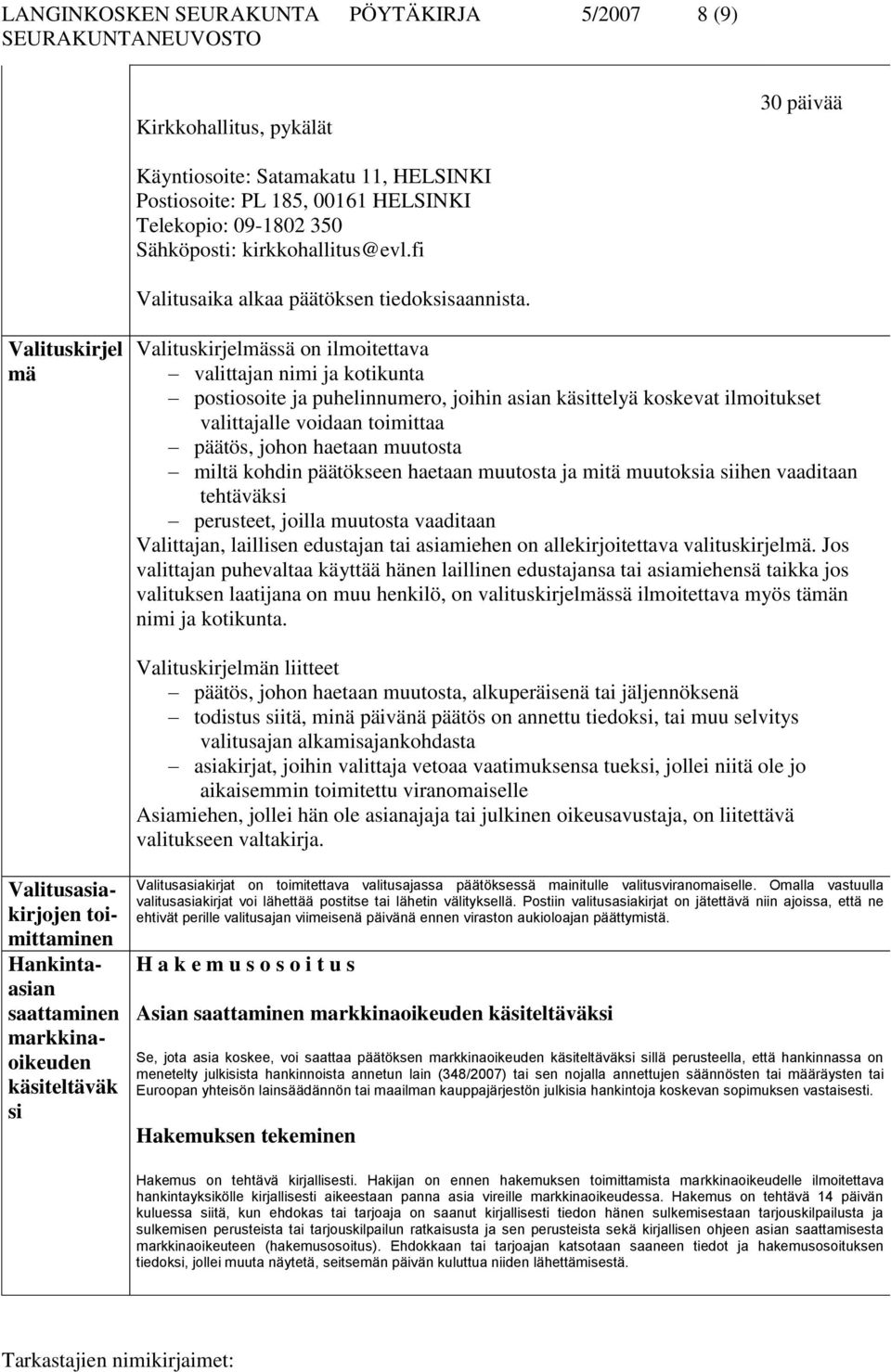 Valituskirjel mä Valituskirjelmässä on ilmoitettava valittajan nimi ja kotikunta postiosoite ja puhelinnumero, joihin asian käsittelyä koskevat ilmoitukset valittajalle voidaan toimittaa päätös,