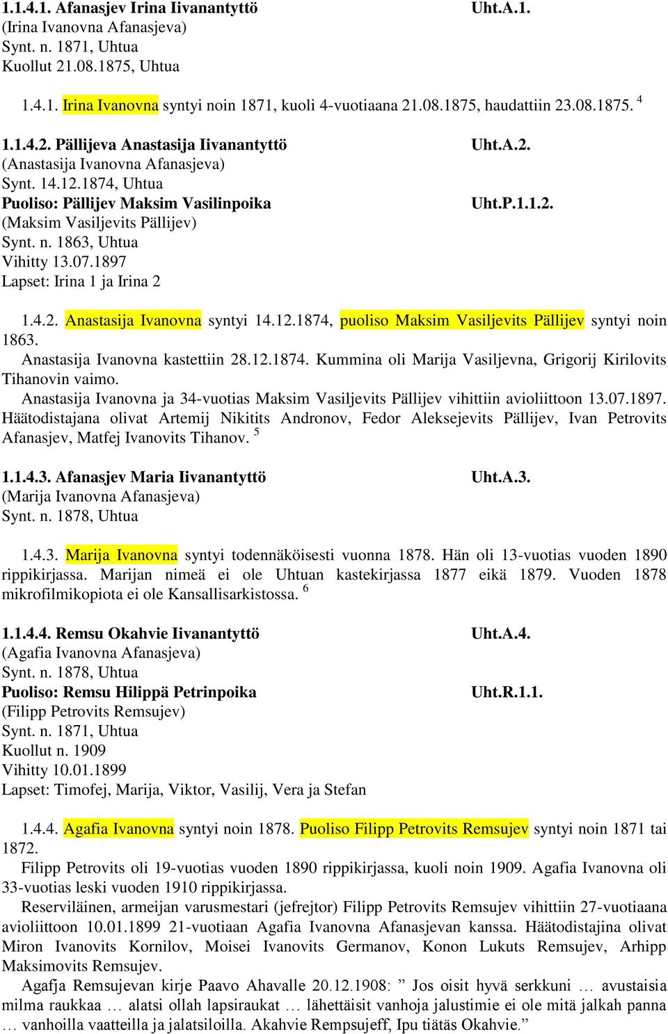 n. 1863, Uhtua Vihitty 13.07.1897 Lapset: Irina 1 ja Irina 2 1.4.2. Anastasija Ivanovna syntyi 14.12.1874, puoliso Maksim Vasiljevits Pällijev syntyi noin 1863. Anastasija Ivanovna kastettiin 28.12.1874. Kummina oli Marija Vasiljevna, Grigorij Kirilovits Tihanovin vaimo.