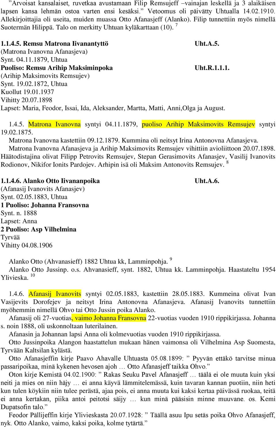 Remsu Matrona Iivanantyttö Uht.A.5. (Matrona Ivanovna Afanasjeva) Synt. 04.11.1879, Uhtua Puoliso: Remsu Arihip Maksiminpoka Uht.R.1.1.1. (Arihip Maksimovits Remsujev) Synt. 19.02.