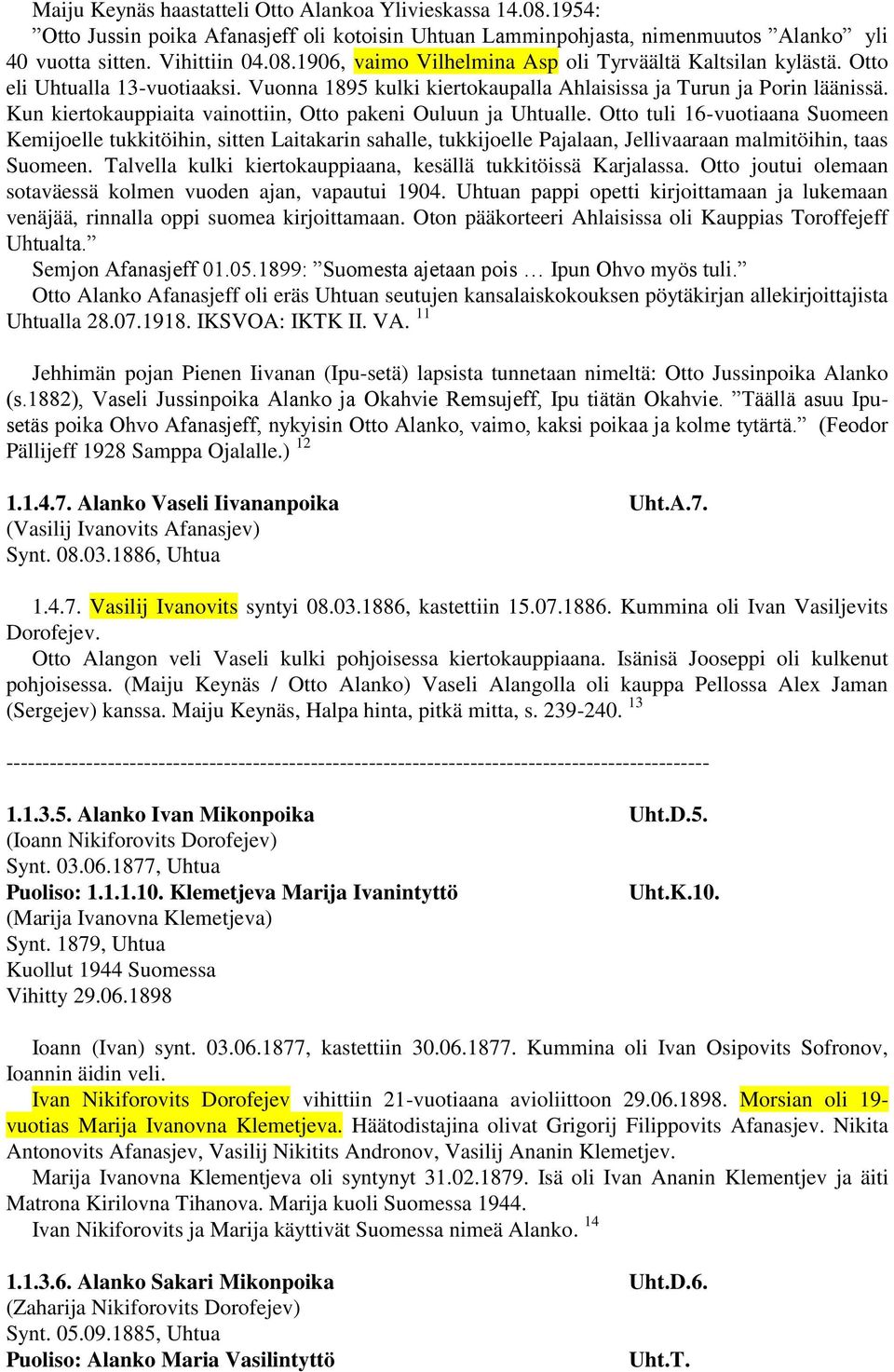 Otto tuli 16-vuotiaana Suomeen Kemijoelle tukkitöihin, sitten Laitakarin sahalle, tukkijoelle Pajalaan, Jellivaaraan malmitöihin, taas Suomeen.