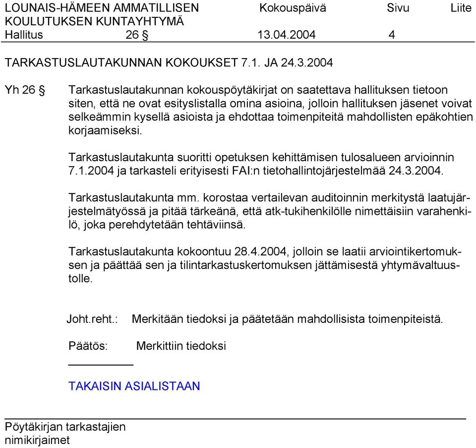 2004 Yh 26 Tarkastuslautakunnan kokouspöytäkirjat on saatettava hallituksen tietoon siten, että ne ovat esityslistalla omina asioina, jolloin hallituksen jäsenet voivat selkeämmin kysellä asioista ja