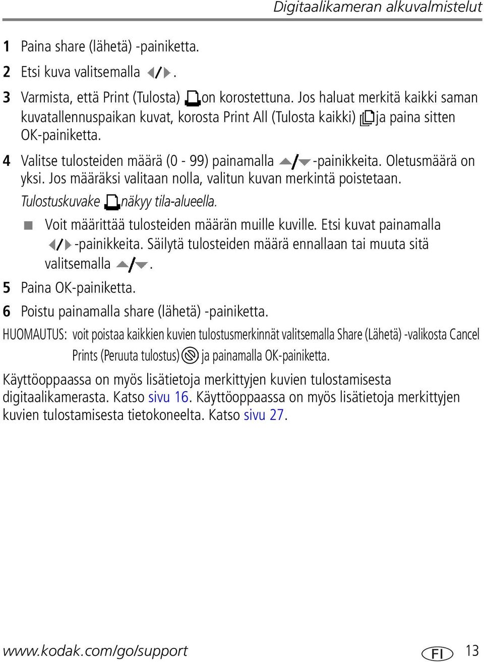 Oletusmäärä on yksi. Jos määräksi valitaan nolla, valitun kuvan merkintä poistetaan. Tulostuskuvake näkyy tila-alueella. Voit määrittää tulosteiden määrän muille kuville.