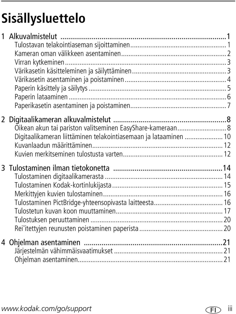 ..8 Oikean akun tai pariston valitseminen EasyShare-kameraan...8 Digitaalikameran liittäminen telakointiasemaan ja lataaminen...10 Kuvanlaadun määrittäminen...12 Kuvien merkitseminen tulostusta varten.
