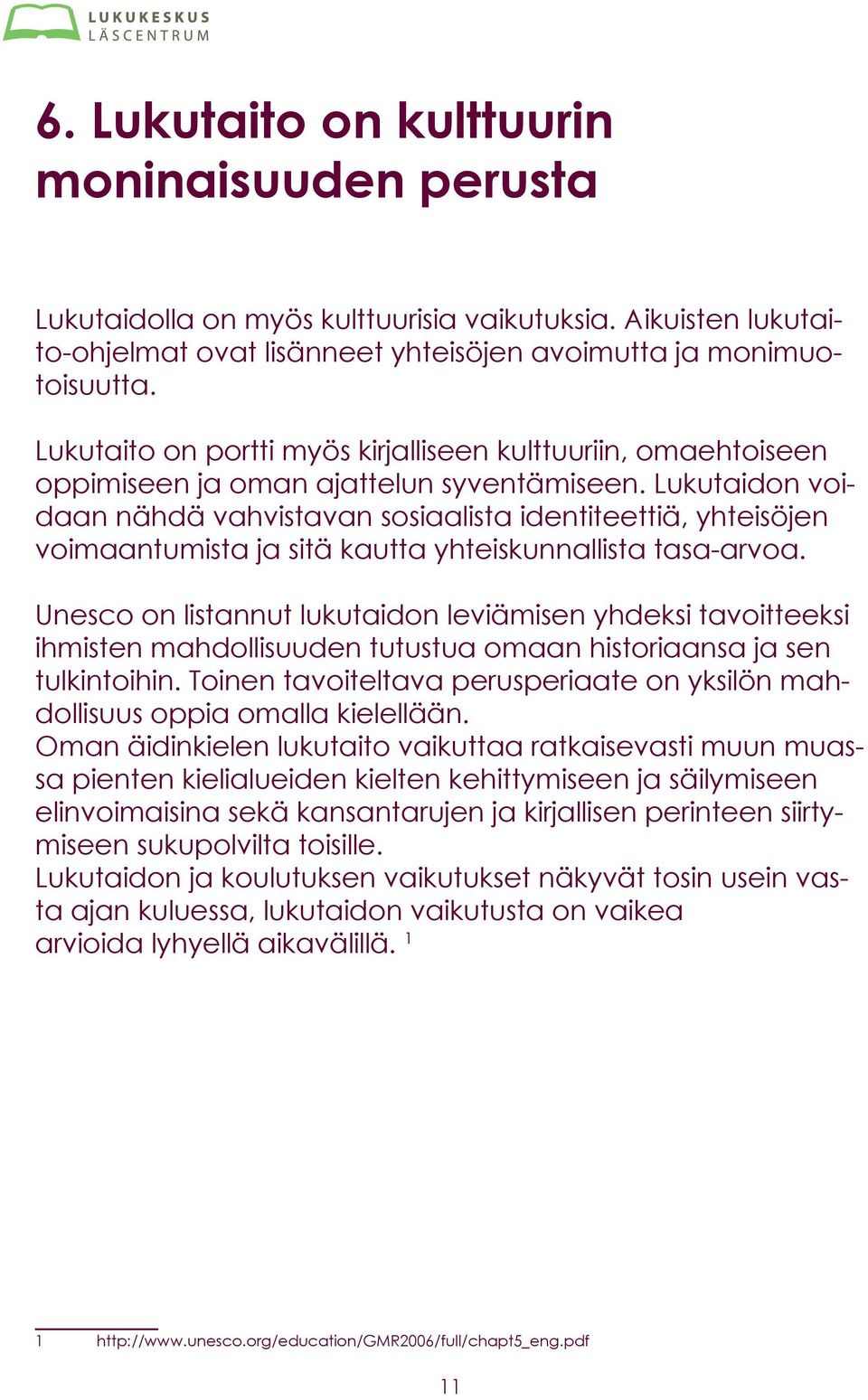 Lukutaidon voidaan nähdä vahvistavan sosiaalista identiteettiä, yhteisöjen voimaantumista ja sitä kautta yhteiskunnallista tasa-arvoa.