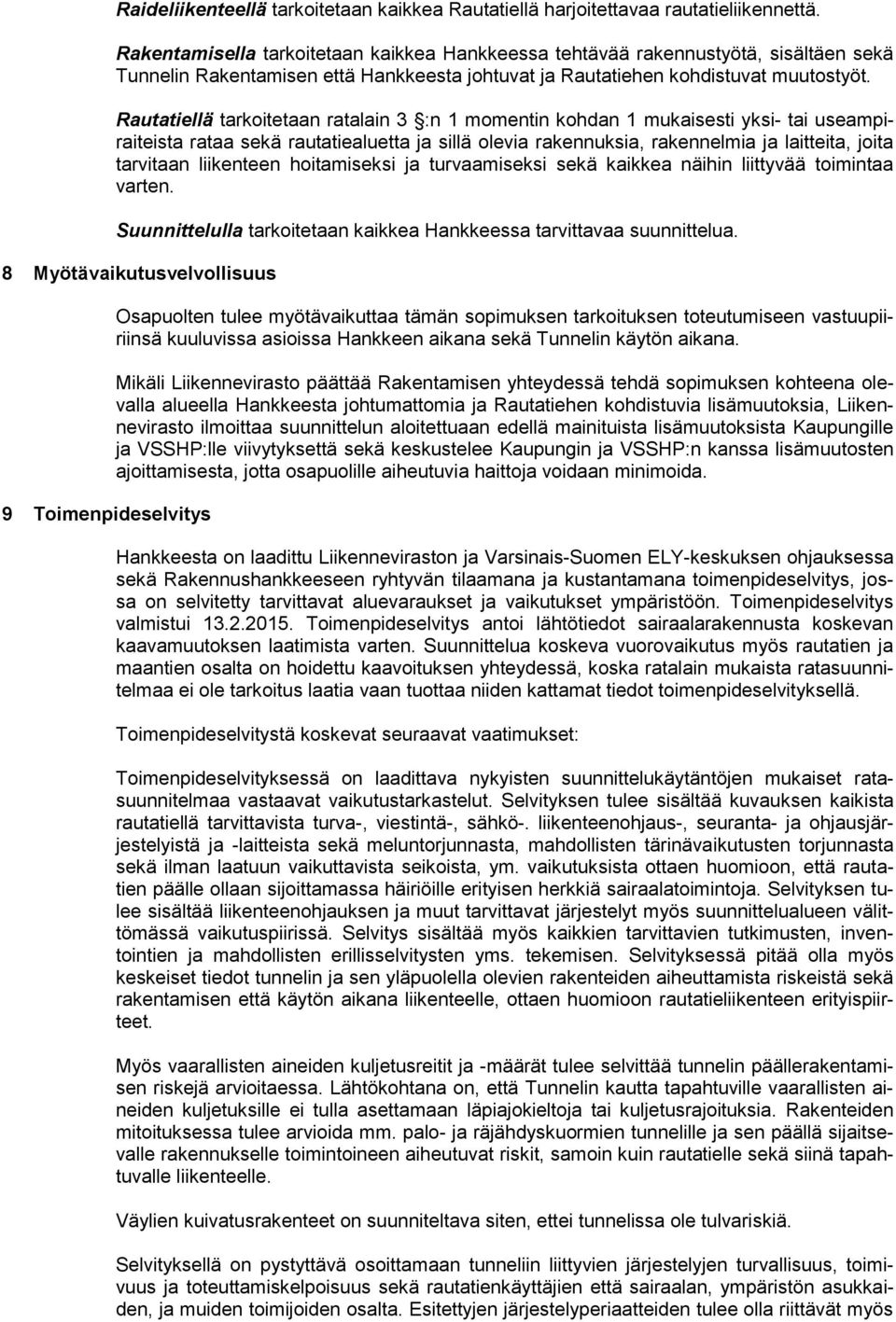 Rautatiellä tarkoitetaan ratalain 3 :n 1 momentin kohdan 1 mukaisesti yksi- tai useampiraiteista rataa sekä rautatiealuetta ja sillä olevia rakennuksia, rakennelmia ja laitteita, joita tarvitaan