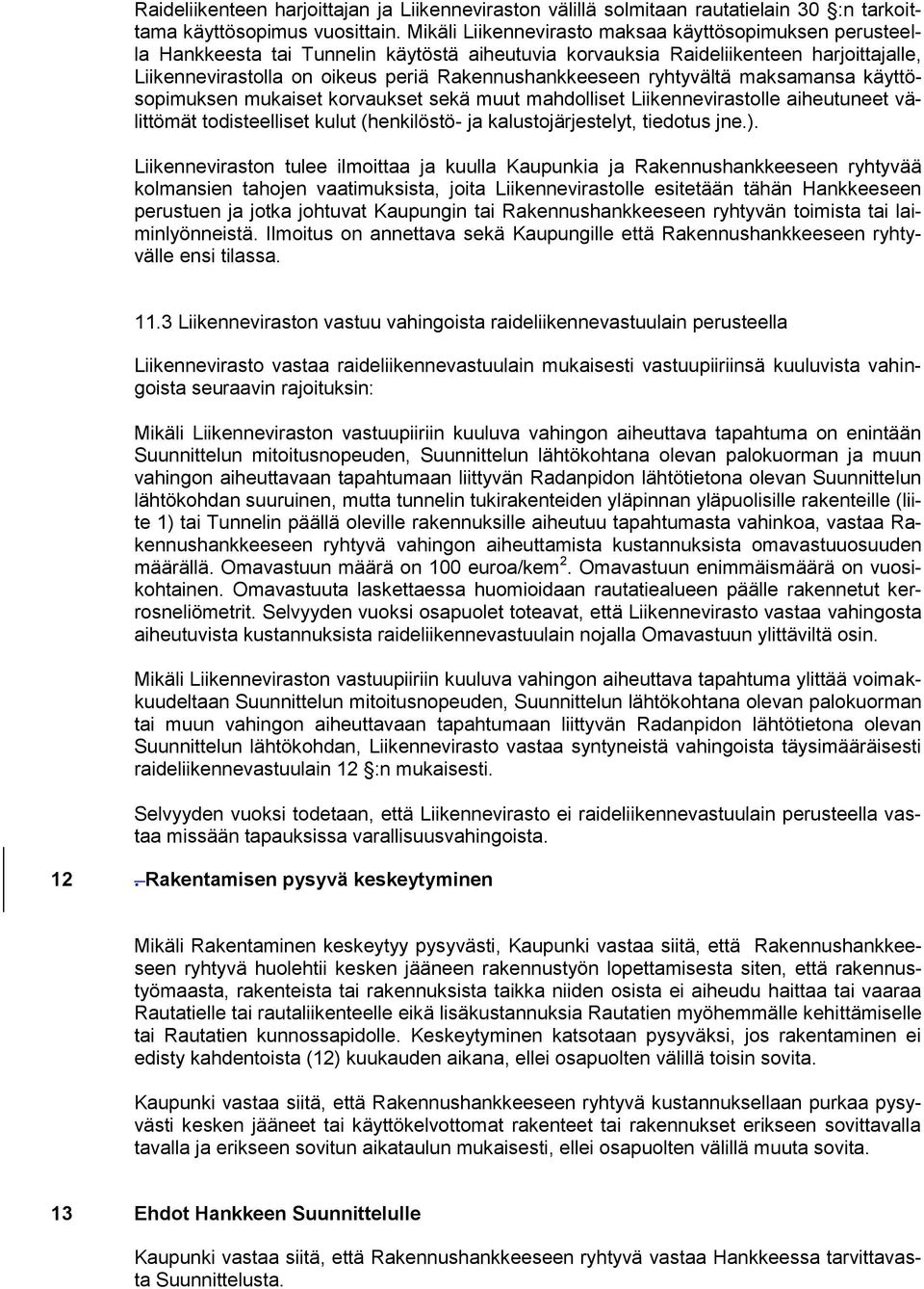 Rakennushankkeeseen ryhtyvältä maksamansa käyttösopimuksen mukaiset korvaukset sekä muut mahdolliset Liikennevirastolle aiheutuneet välittömät todisteelliset kulut (henkilöstö- ja kalustojärjestelyt,