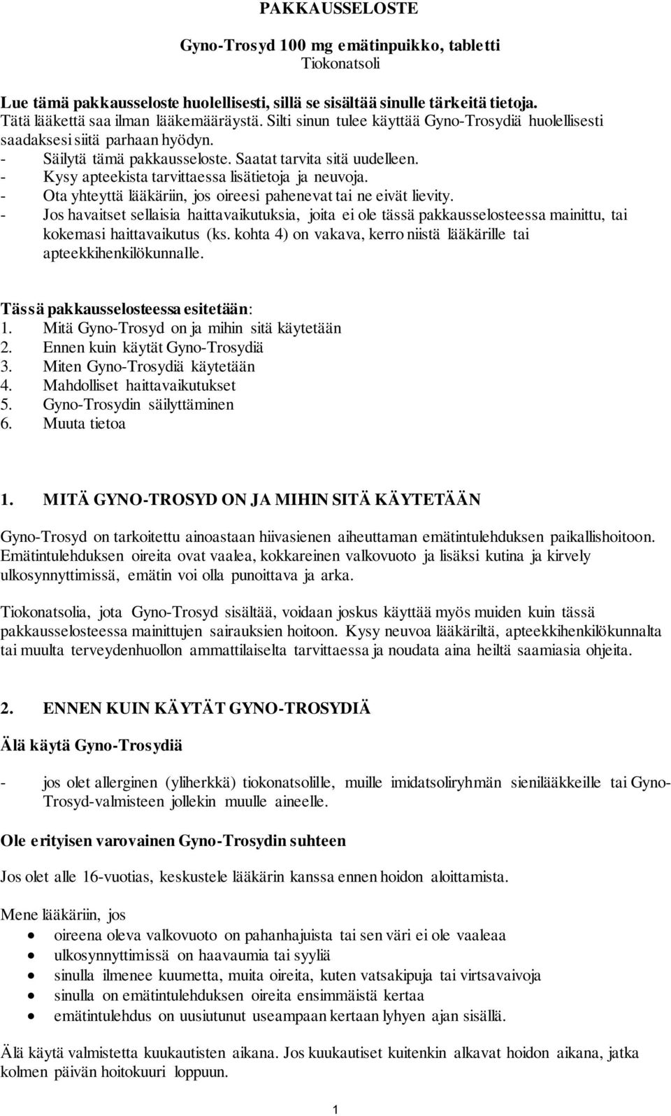 - Kysy apteekista tarvittaessa lisätietoja ja neuvoja. - Ota yhteyttä lääkäriin, jos oireesi pahenevat tai ne eivät lievity.