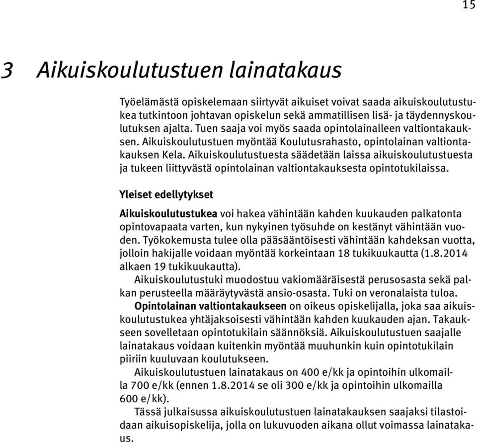 Aikuiskoulutustuesta säädetään laissa aikuiskoulutustuesta ja tukeen liittyvästä opintolainan valtiontakauksesta opintotukilaissa.