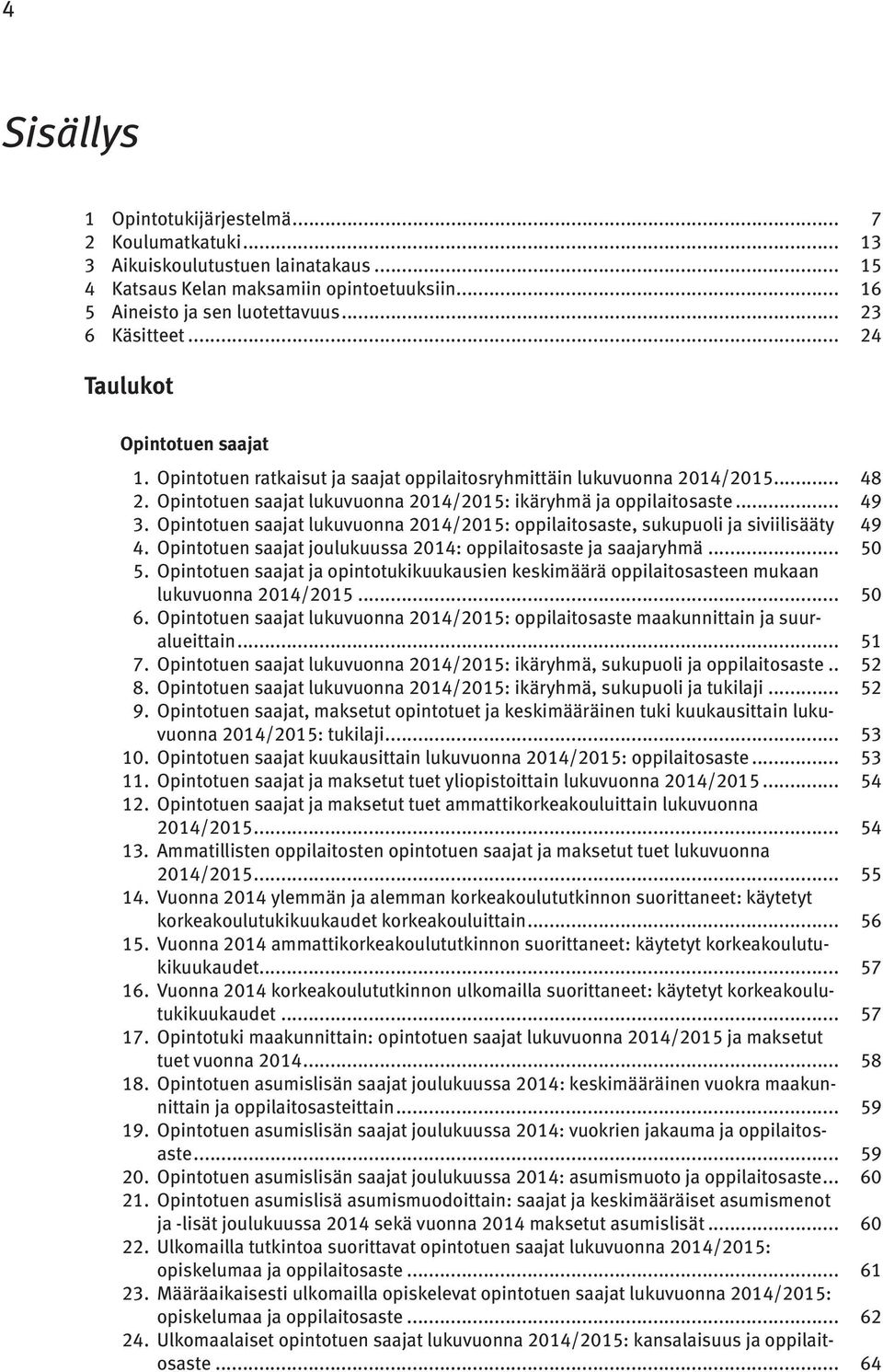 Opintotuen saajat lukuvuonna 2014/2015: oppilaitosaste, sukupuoli ja siviilisääty 49 4. Opintotuen saajat joulukuussa 2014: oppilaitosaste ja saajaryhmä... 50 5.