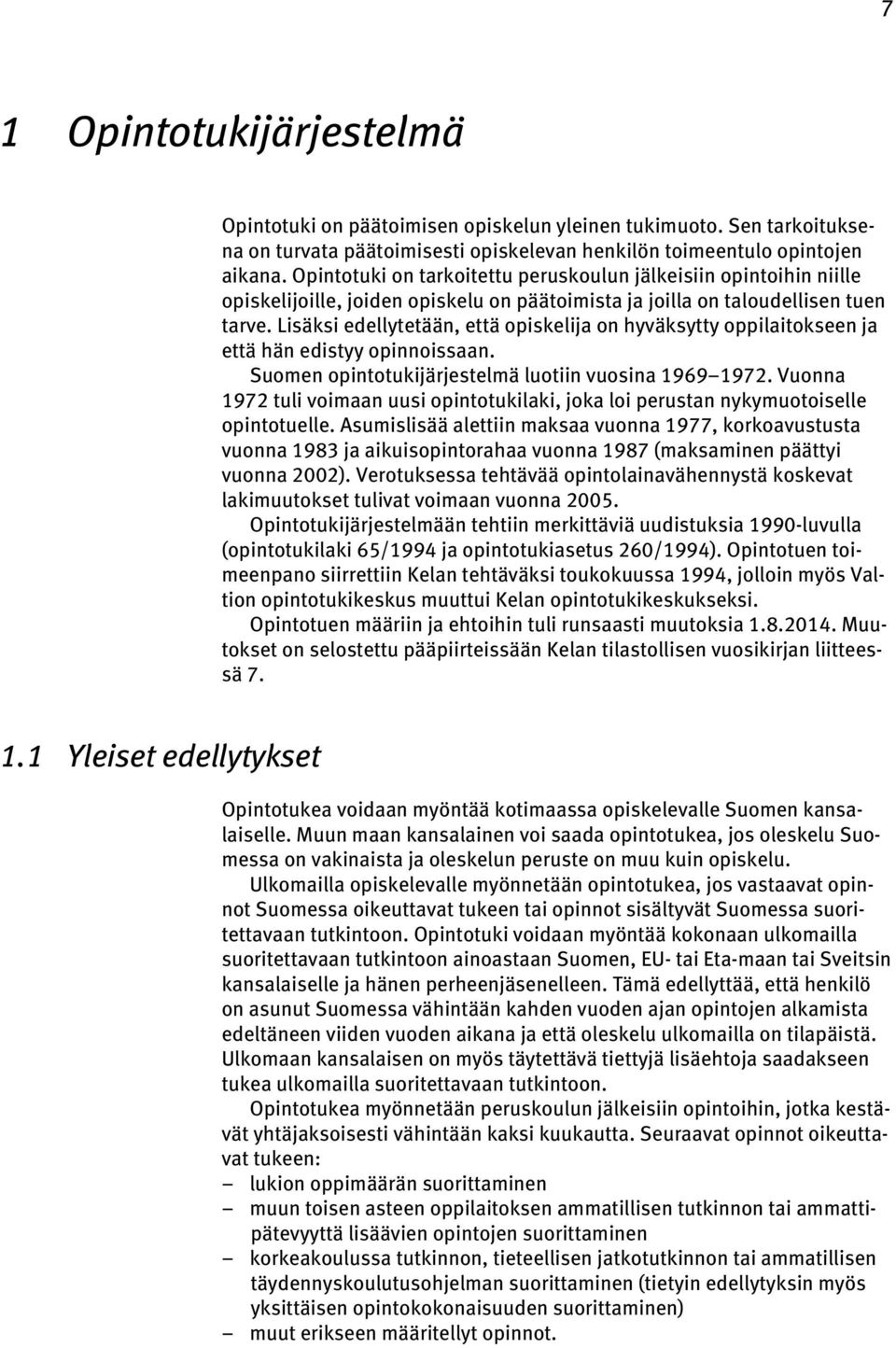 Lisäksi edellytetään, että opiskelija on hyväksytty oppilaitokseen ja että hän edistyy opinnoissaan. Suomen opintotukijärjestelmä luotiin vuosina 1969 1972.