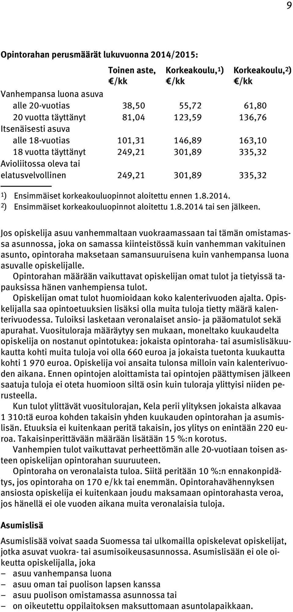 aloitettu ennen 1.8.2014. 2) Ensimmäiset korkeakouluopinnot aloitettu 1.8.2014 tai sen jälkeen.