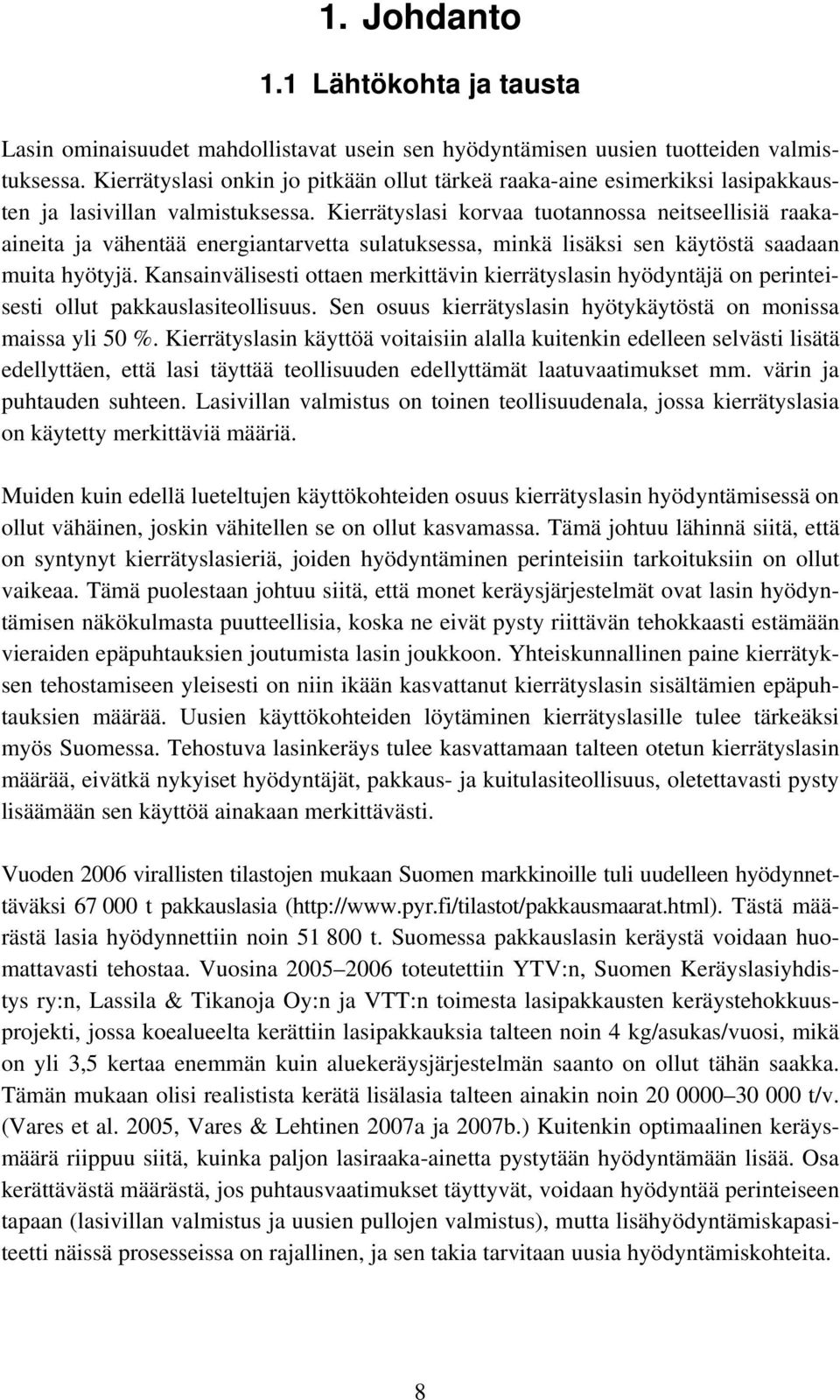 Kierrätyslasi korvaa tuotannossa neitseellisiä raakaaineita ja vähentää energiantarvetta sulatuksessa, minkä lisäksi sen käytöstä saadaan muita hyötyjä.