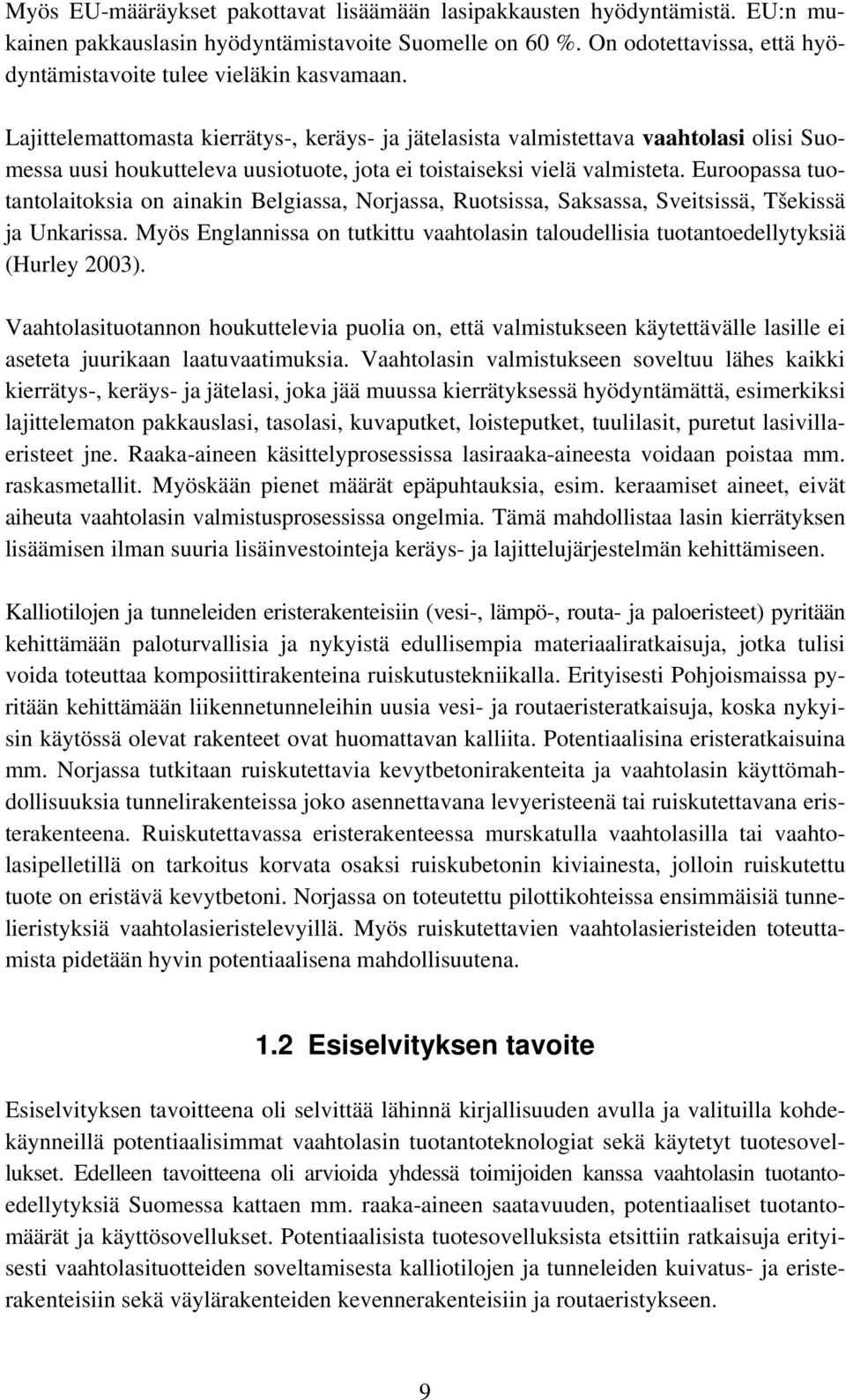 Lajittelemattomasta kierrätys-, keräys- ja jätelasista valmistettava vaahtolasi olisi Suomessa uusi houkutteleva uusiotuote, jota ei toistaiseksi vielä valmisteta.