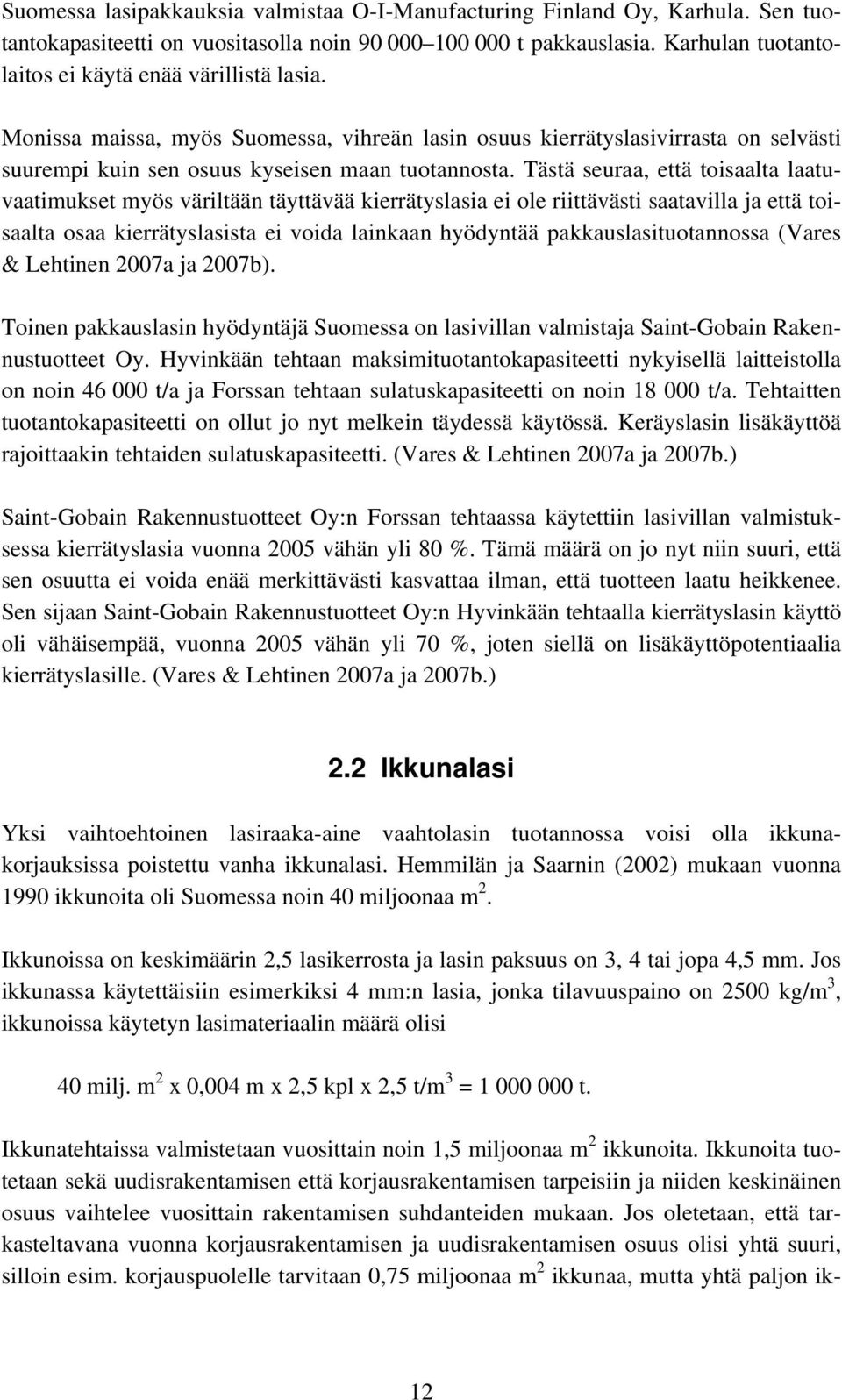 Tästä seuraa, että toisaalta laatuvaatimukset myös väriltään täyttävää kierrätyslasia ei ole riittävästi saatavilla ja että toisaalta osaa kierrätyslasista ei voida lainkaan hyödyntää