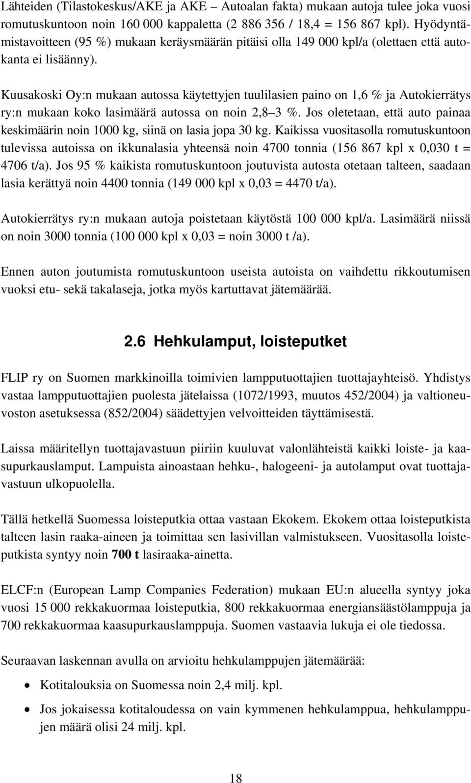 Kuusakoski Oy:n mukaan autossa käytettyjen tuulilasien paino on 1,6 % ja Autokierrätys ry:n mukaan koko lasimäärä autossa on noin 2,8 3 %.