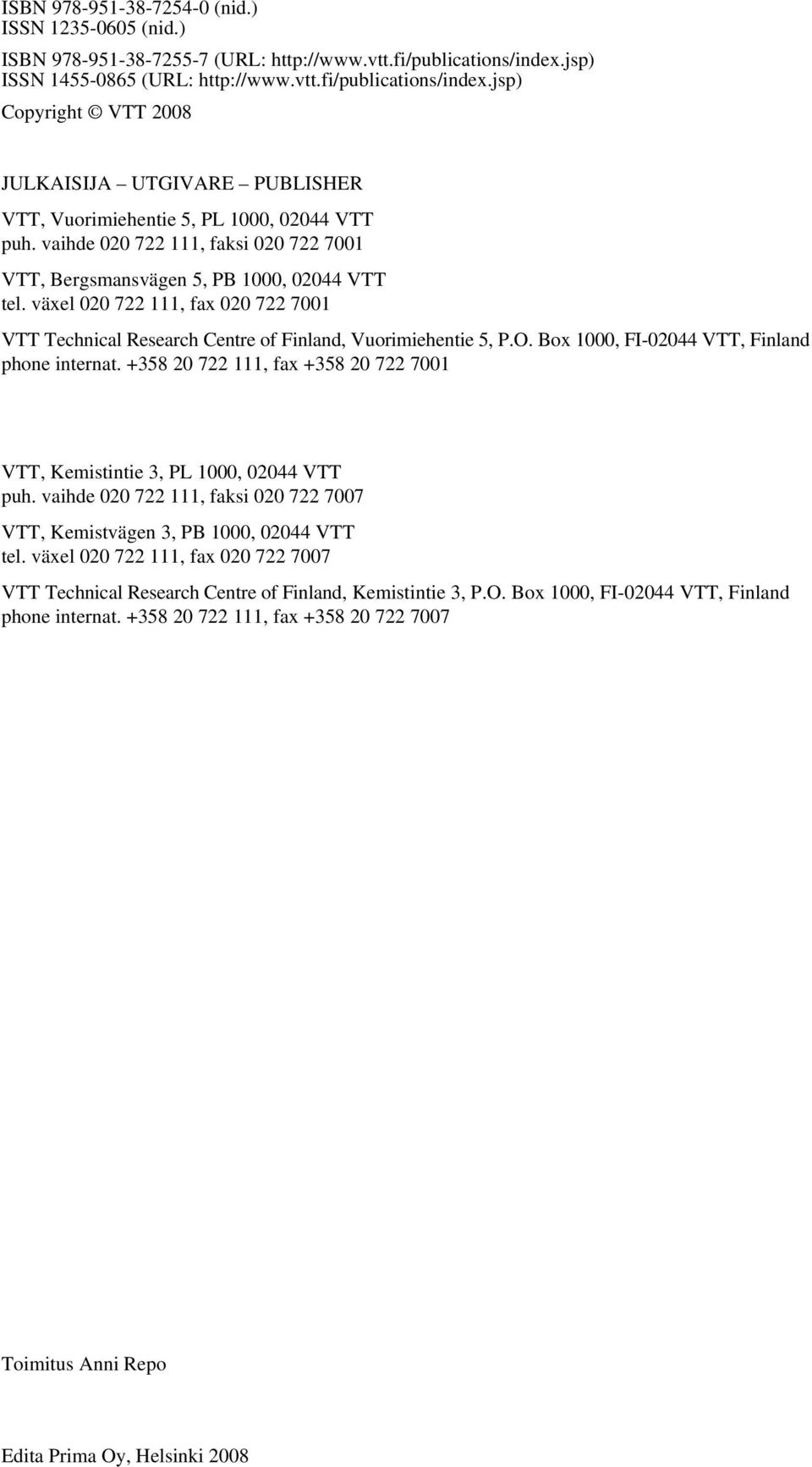 vaihde 020 722 111, faksi 020 722 7001 VTT, Bergsmansvägen 5, PB 1000, 02044 VTT tel. växel 020 722 111, fax 020 722 7001 VTT Technical Research Centre of Finland, Vuorimiehentie 5, P.O.