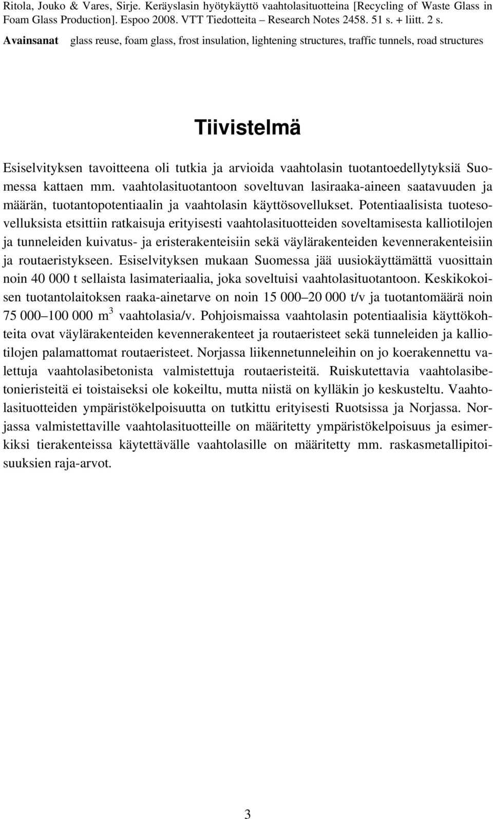 tuotantoedellytyksiä Suomessa kattaen mm. vaahtolasituotantoon soveltuvan lasiraaka-aineen saatavuuden ja määrän, tuotantopotentiaalin ja vaahtolasin käyttösovellukset.