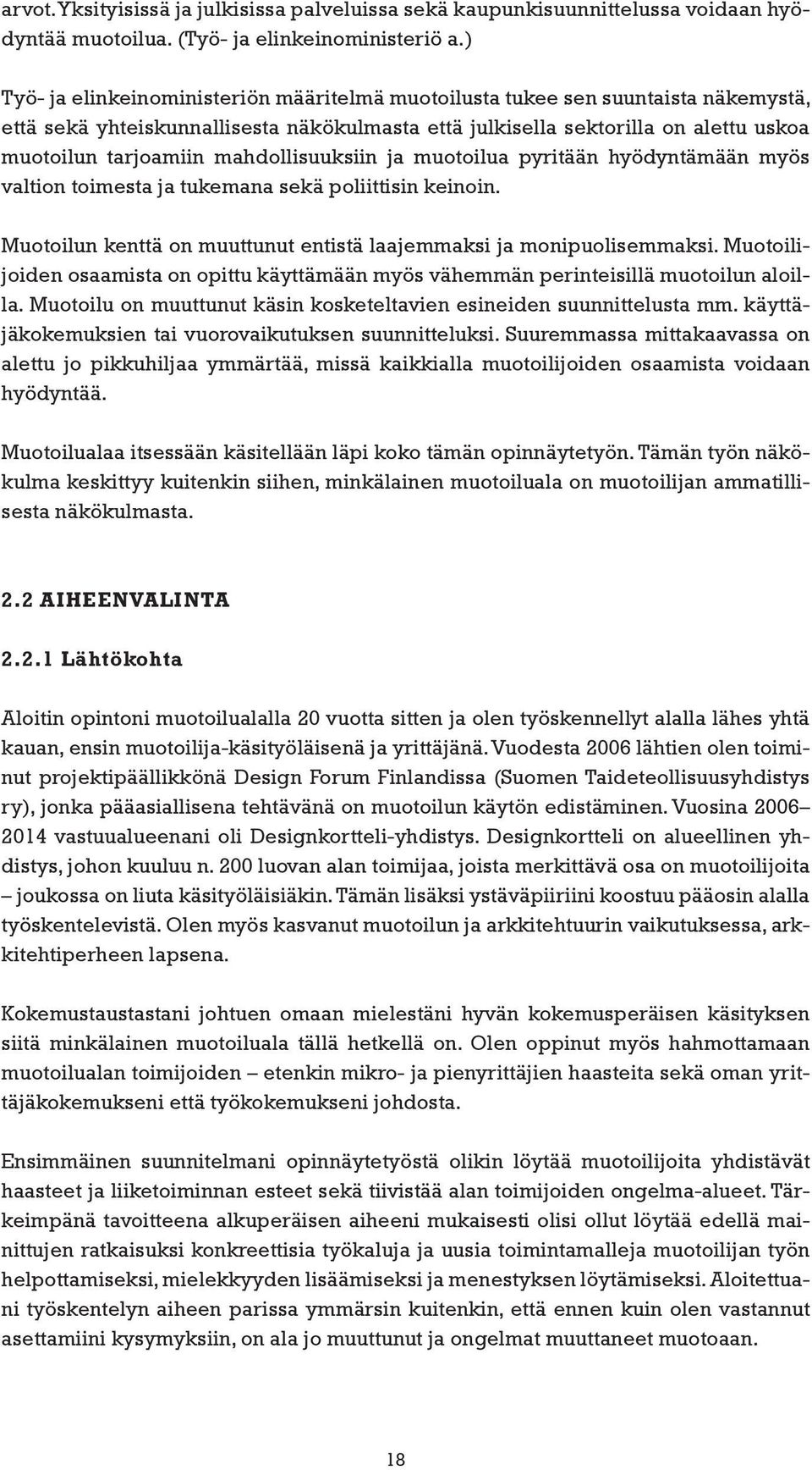 mahdollisuuksiin ja muotoilua pyritään hyödyntämään myös valtion toimesta ja tukemana sekä poliittisin keinoin. Muotoilun kenttä on muuttunut entistä laajemmaksi ja monipuolisemmaksi.