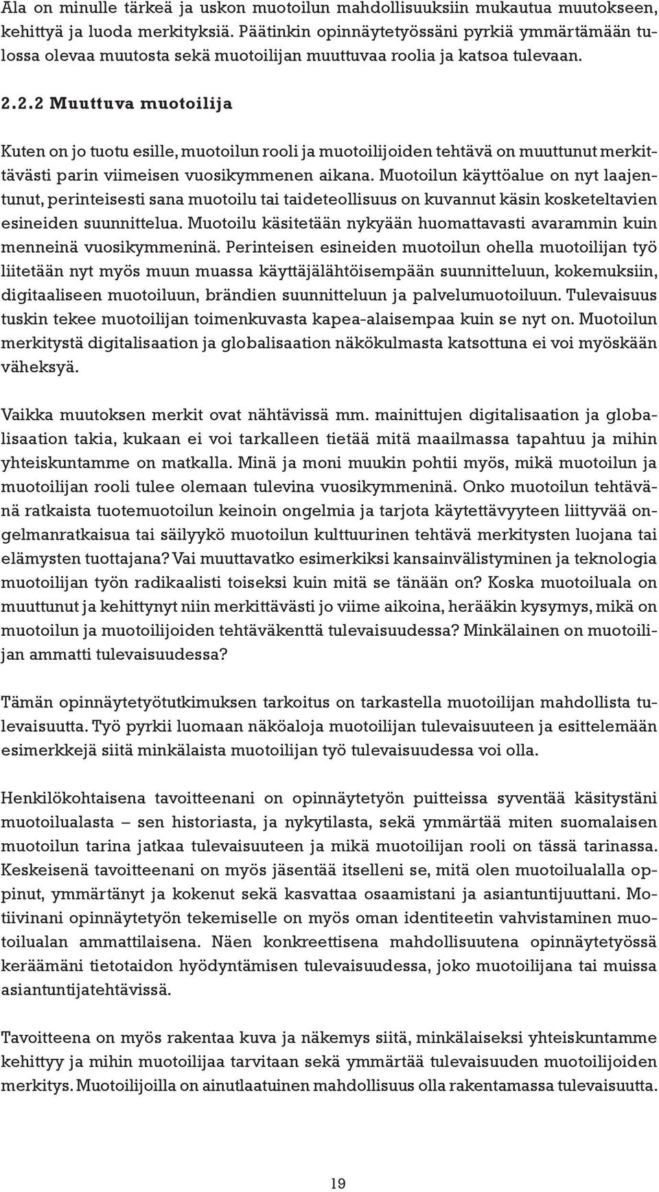 2.2 Muuttuva muotoilija Kuten on jo tuotu esille, muotoilun rooli ja muotoilijoiden tehtävä on muuttunut merkittävästi parin viimeisen vuosikymmenen aikana.