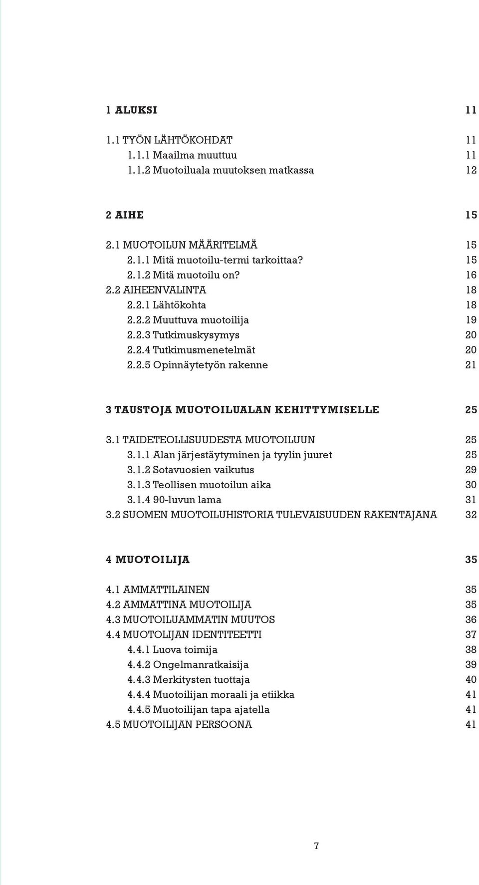 1 TAIDETEOLLISUUDESTA MUOTOILUUN 25 3.1.1 Alan järjestäytyminen ja tyylin juuret 25 3.1.2 Sotavuosien vaikutus 29 3.1.3 Teollisen muotoilun aika 30 3.1.4 90-luvun lama 31 3.