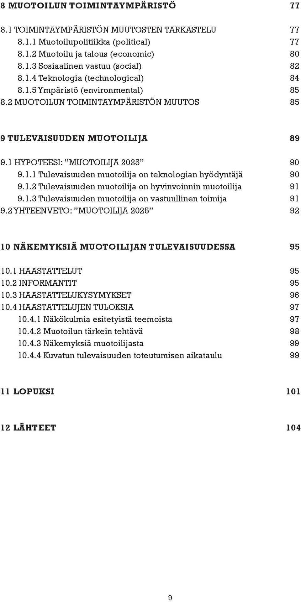 1.2 Tulevaisuuden muotoilija on hyvinvoinnin muotoilija 91 9.1.3 Tulevaisuuden muotoilija on vastuullinen toimija 91 9.2 YHTEENVETO: MUOTOILIJA 2025 92 10 NÄKEMYKSIÄ MUOTOILIJAN TULEVAISUUDESSA 95 10.