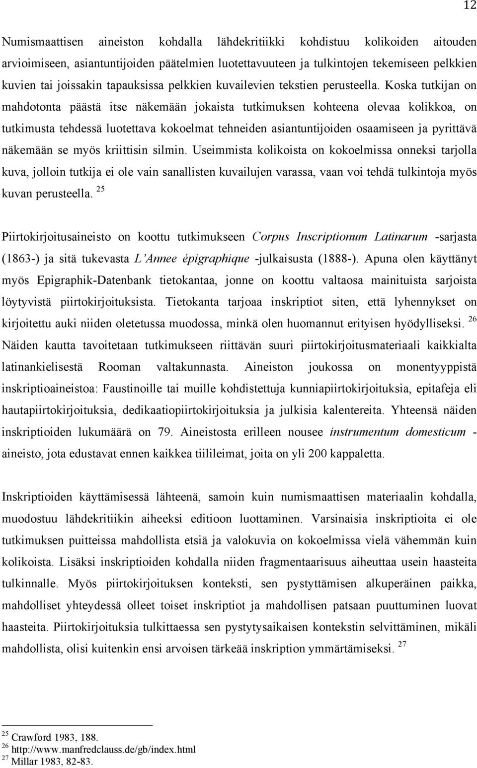 Koska tutkijan on mahdotonta päästä itse näkemään jokaista tutkimuksen kohteena olevaa kolikkoa, on tutkimusta tehdessä luotettava kokoelmat tehneiden asiantuntijoiden osaamiseen ja pyrittävä