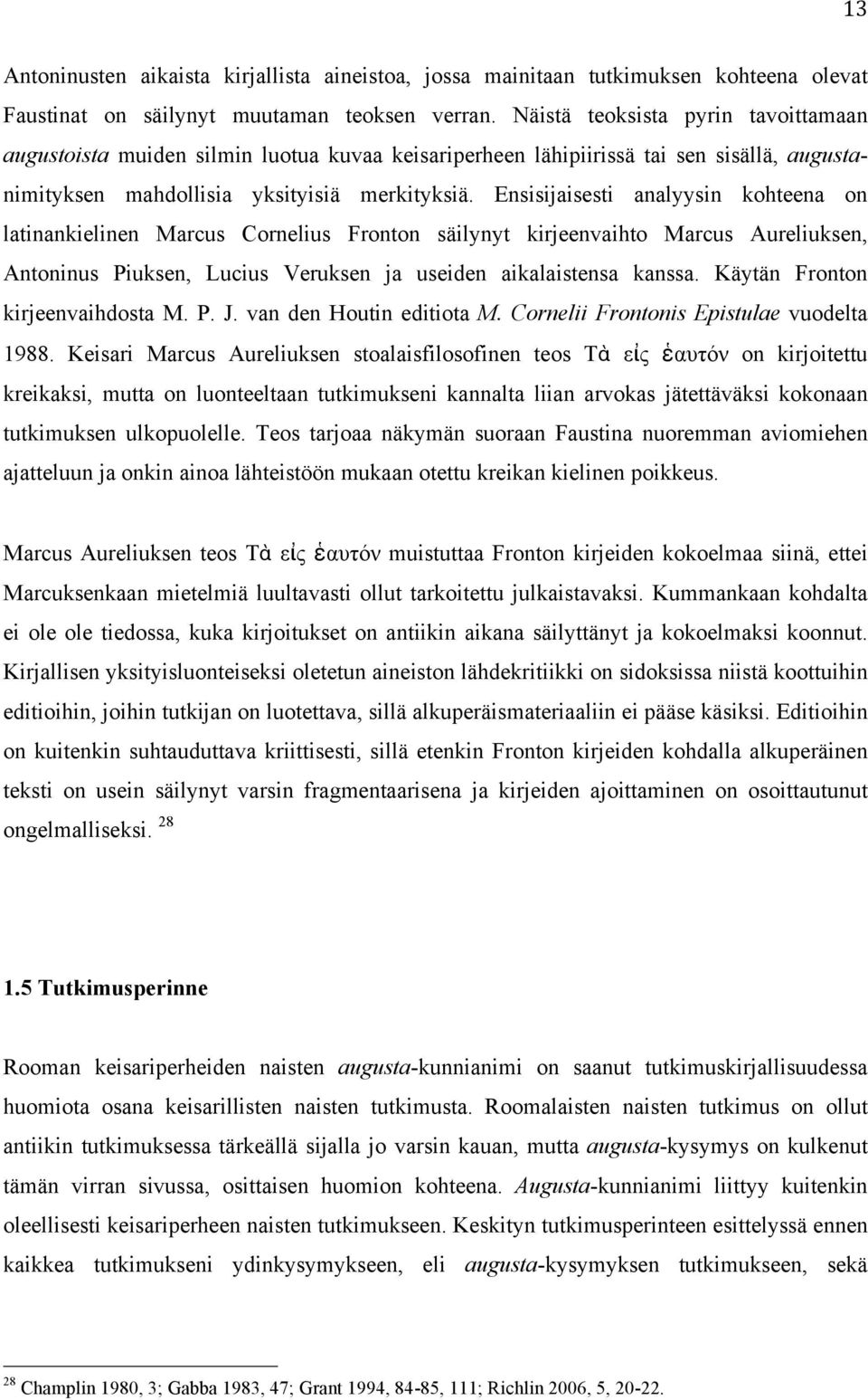 Ensisijaisesti analyysin kohteena on latinankielinen Marcus Cornelius Fronton säilynyt kirjeenvaihto Marcus Aureliuksen, Antoninus Piuksen, Lucius Veruksen ja useiden aikalaistensa kanssa.