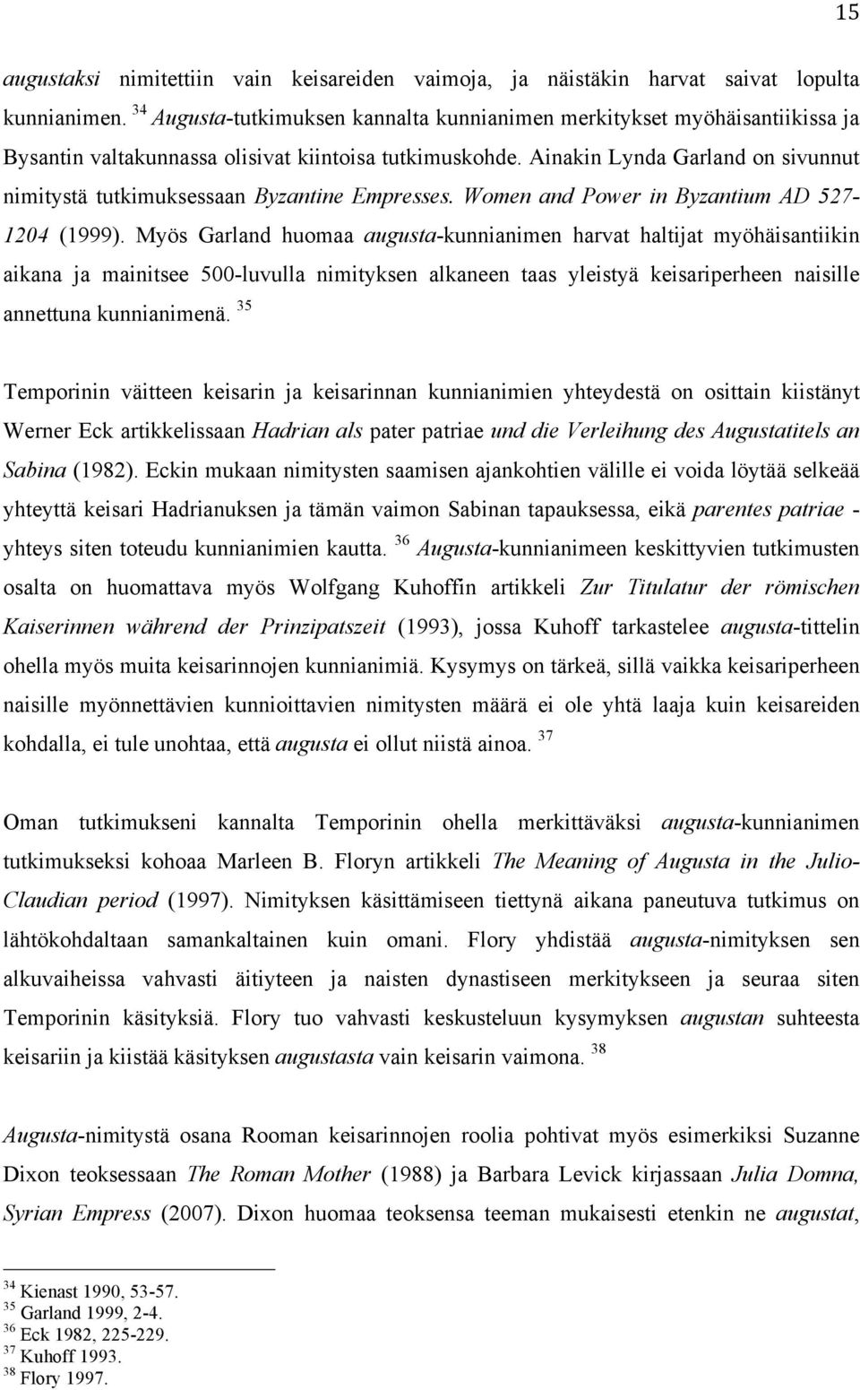 Ainakin Lynda Garland on sivunnut nimitystä tutkimuksessaan Byzantine Empresses. Women and Power in Byzantium AD 527-1204 (1999).