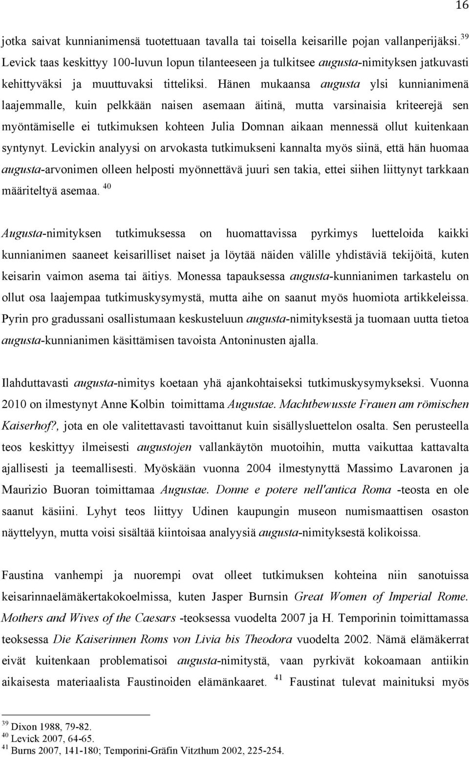 Hänen mukaansa augusta ylsi kunnianimenä laajemmalle, kuin pelkkään naisen asemaan äitinä, mutta varsinaisia kriteerejä sen myöntämiselle ei tutkimuksen kohteen Julia Domnan aikaan mennessä ollut