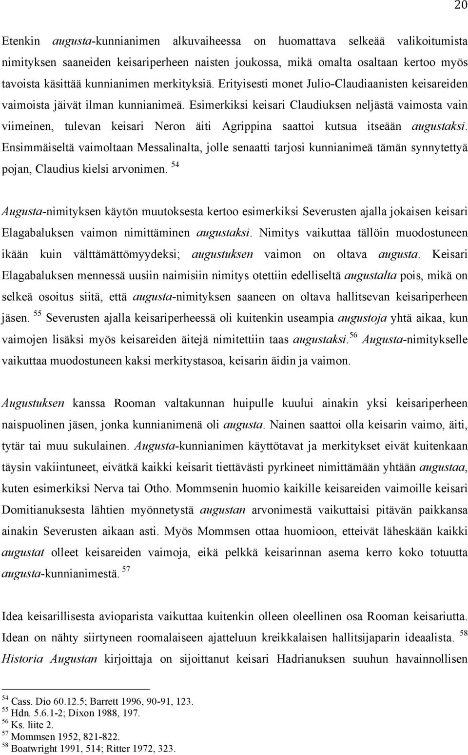 Esimerkiksi keisari Claudiuksen neljästä vaimosta vain viimeinen, tulevan keisari Neron äiti Agrippina saattoi kutsua itseään augustaksi.