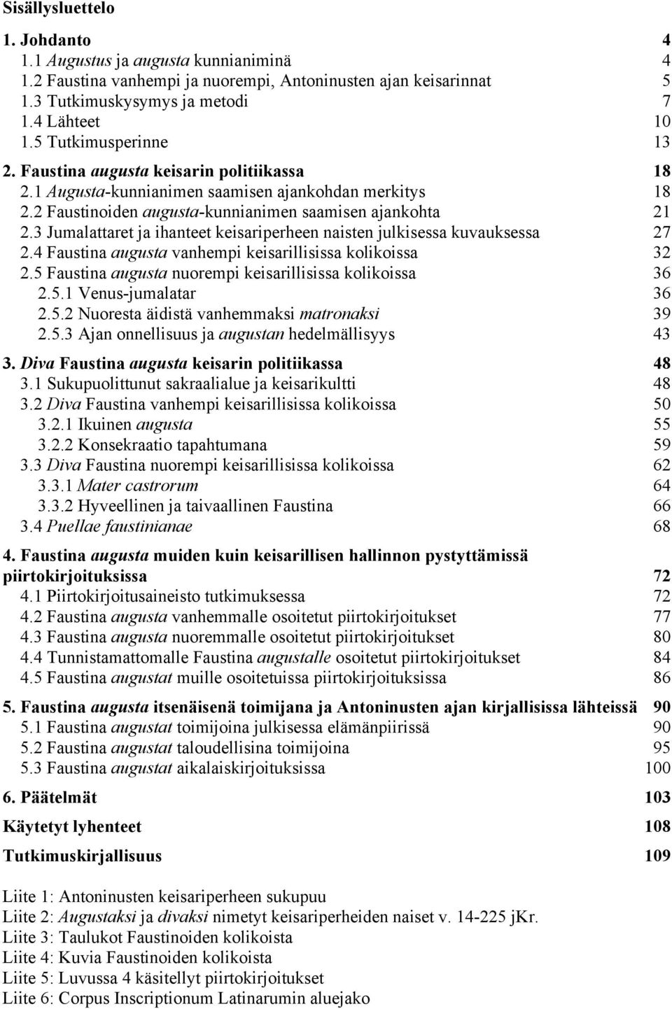 2.4 Faustina augusta vanhempi keisarillisissa kolikoissa 32! 2.5 Faustina augusta nuorempi keisarillisissa kolikoissa 36! 2.5.1 Venus-jumalatar 36! 2.5.2 Nuoresta äidistä vanhemmaksi matronaksi 39! 2.5.3 Ajan onnellisuus ja augustan hedelmällisyys 43!