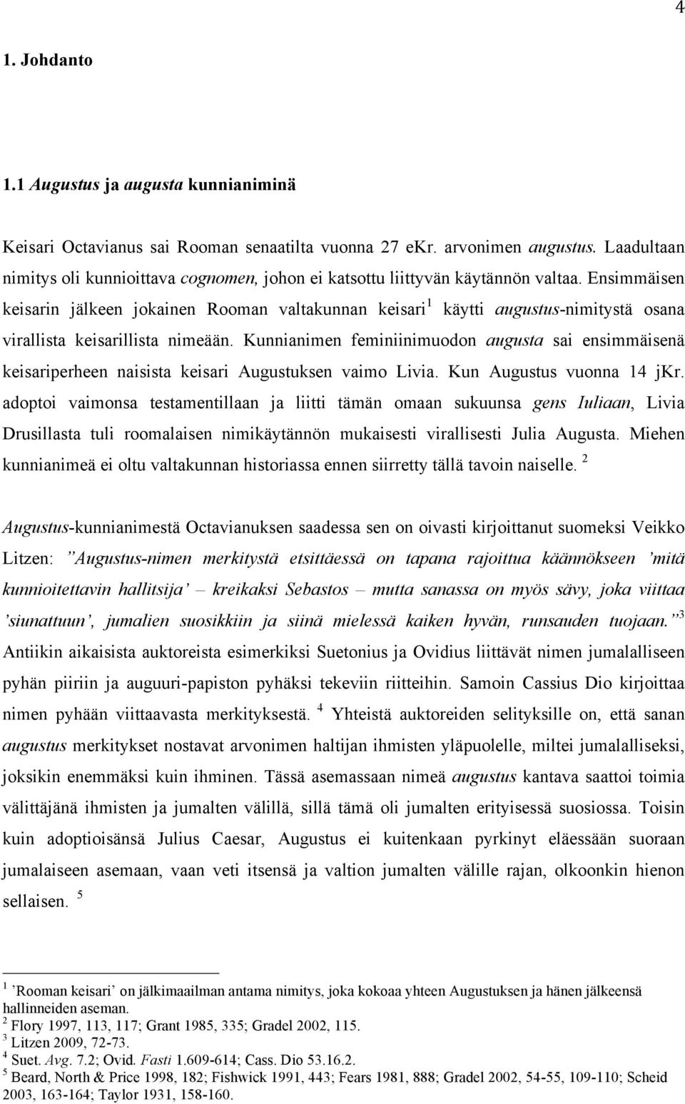 Ensimmäisen keisarin jälkeen jokainen Rooman valtakunnan keisari 1 käytti augustus-nimitystä osana virallista keisarillista nimeään.