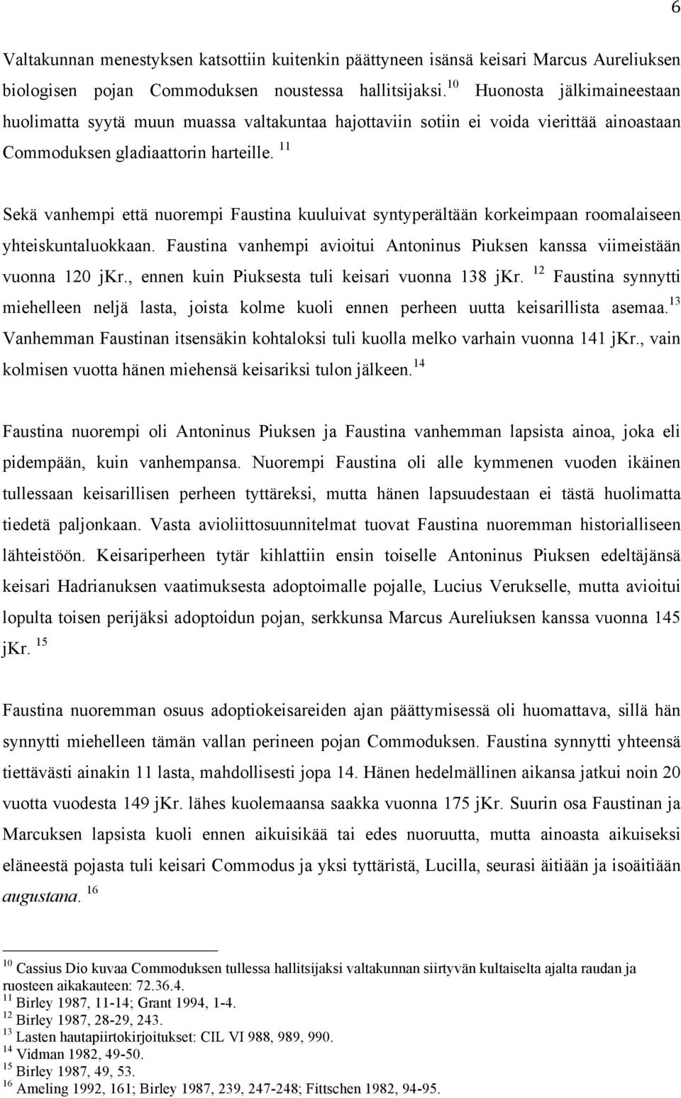 11 Sekä vanhempi että nuorempi Faustina kuuluivat syntyperältään korkeimpaan roomalaiseen yhteiskuntaluokkaan. Faustina vanhempi avioitui Antoninus Piuksen kanssa viimeistään vuonna 120 jkr.