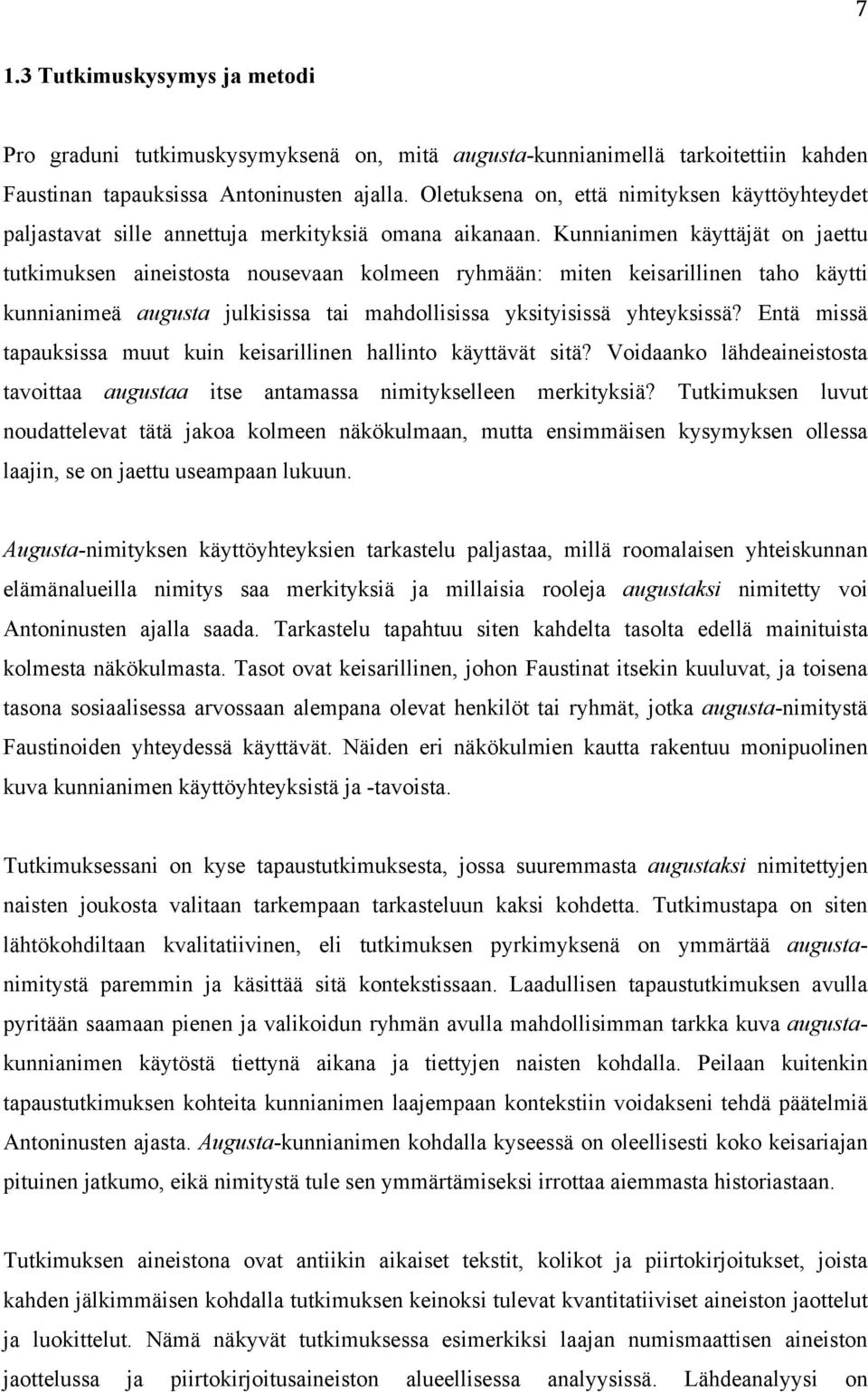 Kunnianimen käyttäjät on jaettu tutkimuksen aineistosta nousevaan kolmeen ryhmään: miten keisarillinen taho käytti kunnianimeä augusta julkisissa tai mahdollisissa yksityisissä yhteyksissä?