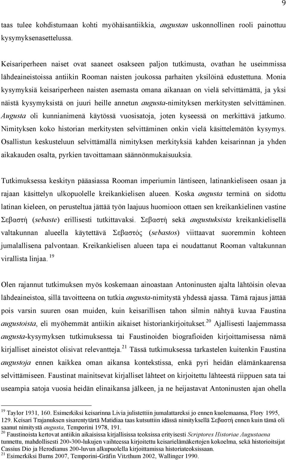 Monia kysymyksiä keisariperheen naisten asemasta omana aikanaan on vielä selvittämättä, ja yksi näistä kysymyksistä on juuri heille annetun augusta-nimityksen merkitysten selvittäminen.