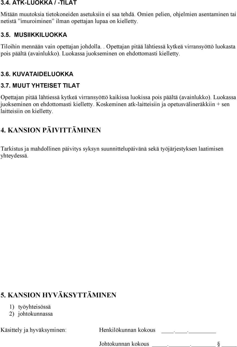 KUVATAIDELUOKKA 3.7. MUUT YHTEISET TILAT Opettajan pitää lähtiessä kytkeä virransyöttö kaikissa luokissa pois päältä (avainlukko). Luokassa juokseminen on ehdottomasti kielletty.