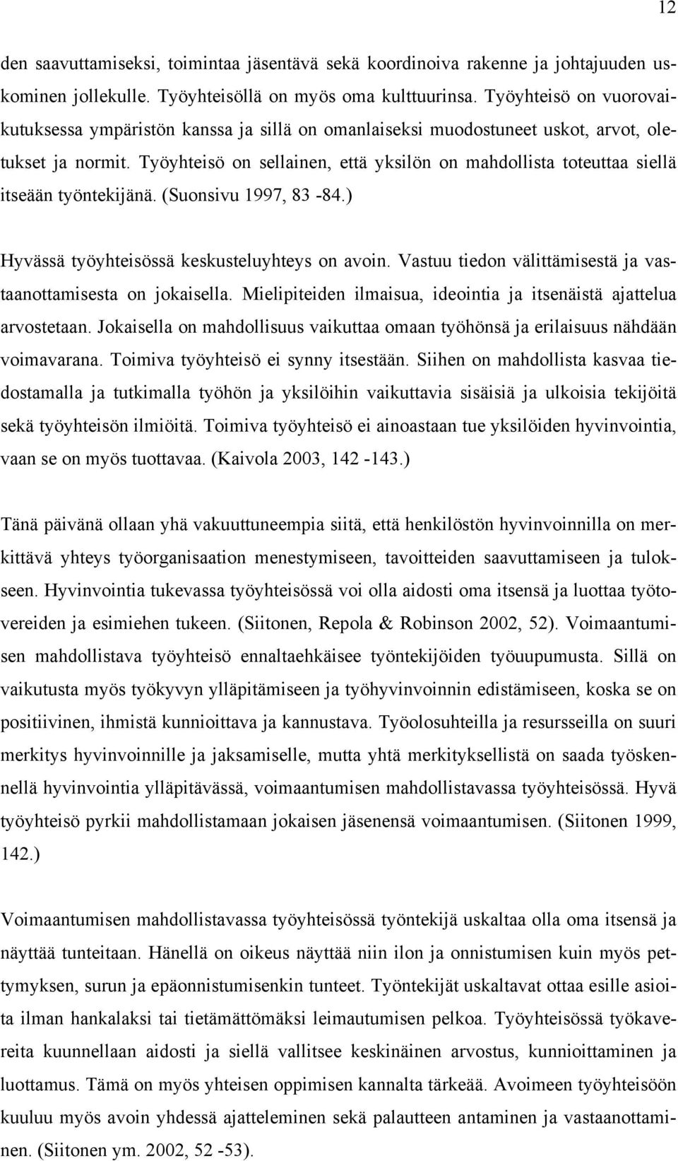 Työyhteisö on sellainen, että yksilön on mahdollista toteuttaa siellä itseään työntekijänä. (Suonsivu 1997, 83-84.) Hyvässä työyhteisössä keskusteluyhteys on avoin.