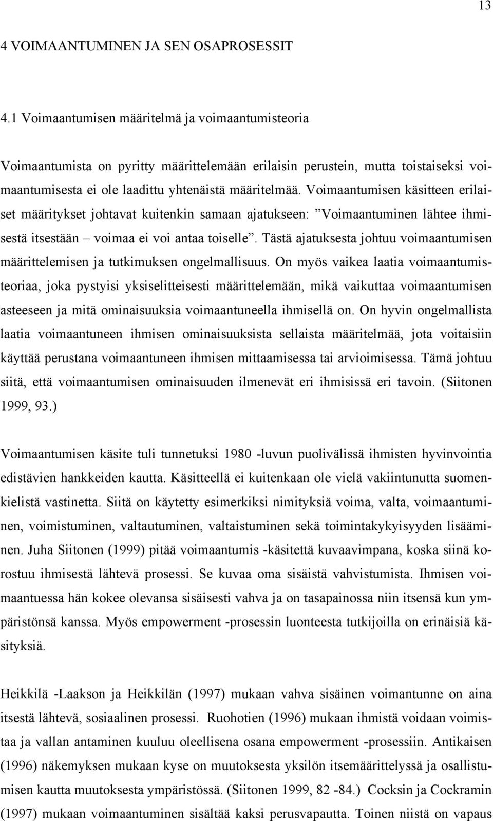 Voimaantumisen käsitteen erilaiset määritykset johtavat kuitenkin samaan ajatukseen: Voimaantuminen lähtee ihmisestä itsestään voimaa ei voi antaa toiselle.