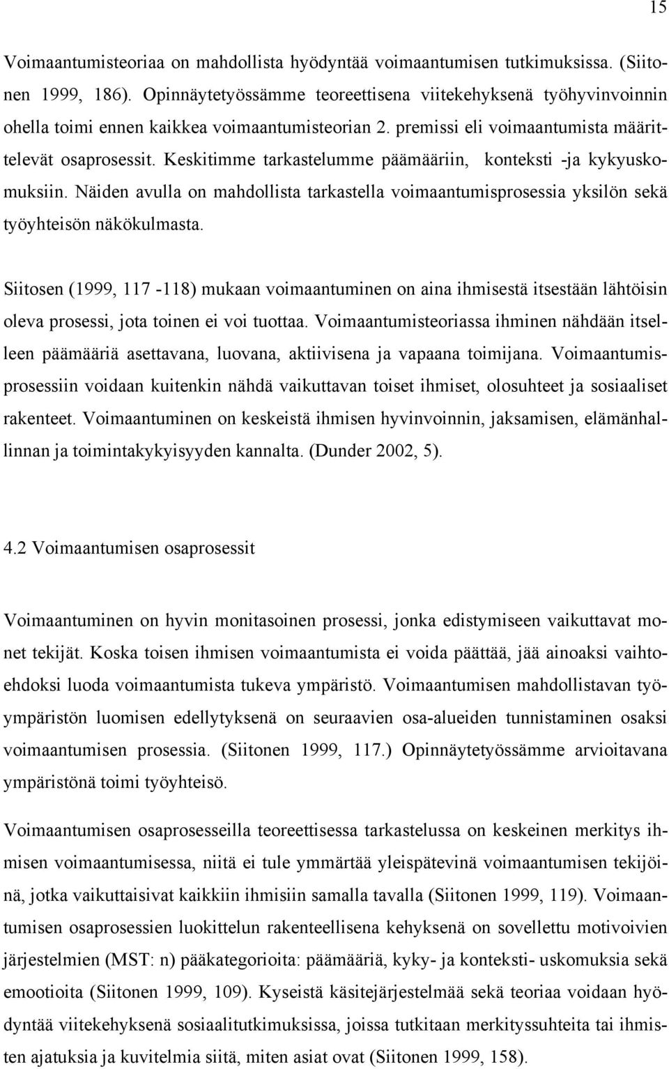 Keskitimme tarkastelumme päämääriin, konteksti -ja kykyuskomuksiin. Näiden avulla on mahdollista tarkastella voimaantumisprosessia yksilön sekä työyhteisön näkökulmasta.