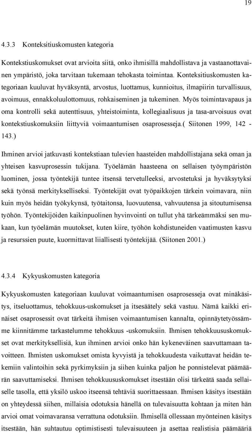 Myös toimintavapaus ja oma kontrolli sekä autenttisuus, yhteistoiminta, kollegiaalisuus ja tasa-arvoisuus ovat kontekstiuskomuksiin liittyviä voimaantumisen osaprosesseja.( Siitonen 1999, 142-143.