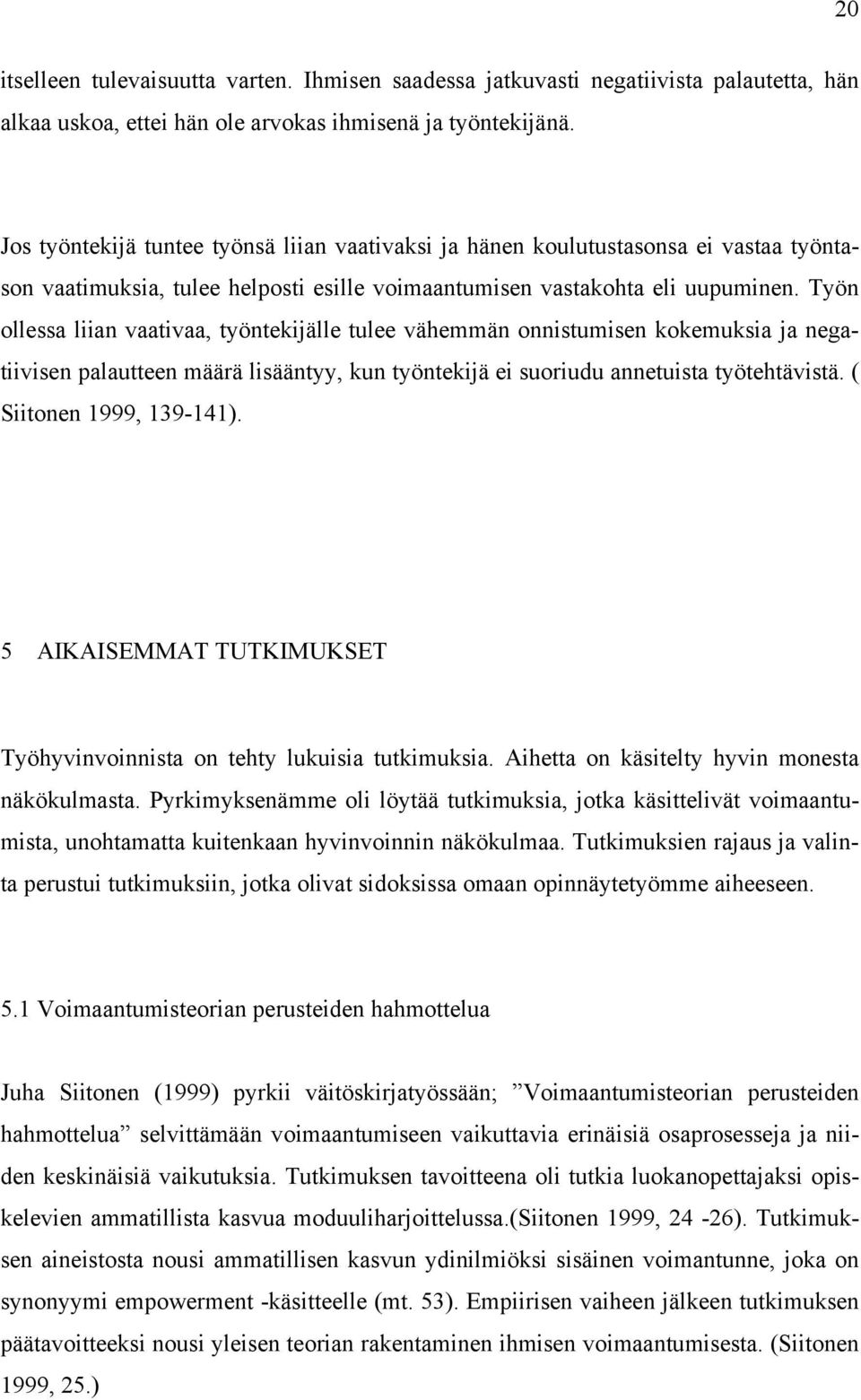 Työn ollessa liian vaativaa, työntekijälle tulee vähemmän onnistumisen kokemuksia ja negatiivisen palautteen määrä lisääntyy, kun työntekijä ei suoriudu annetuista työtehtävistä.