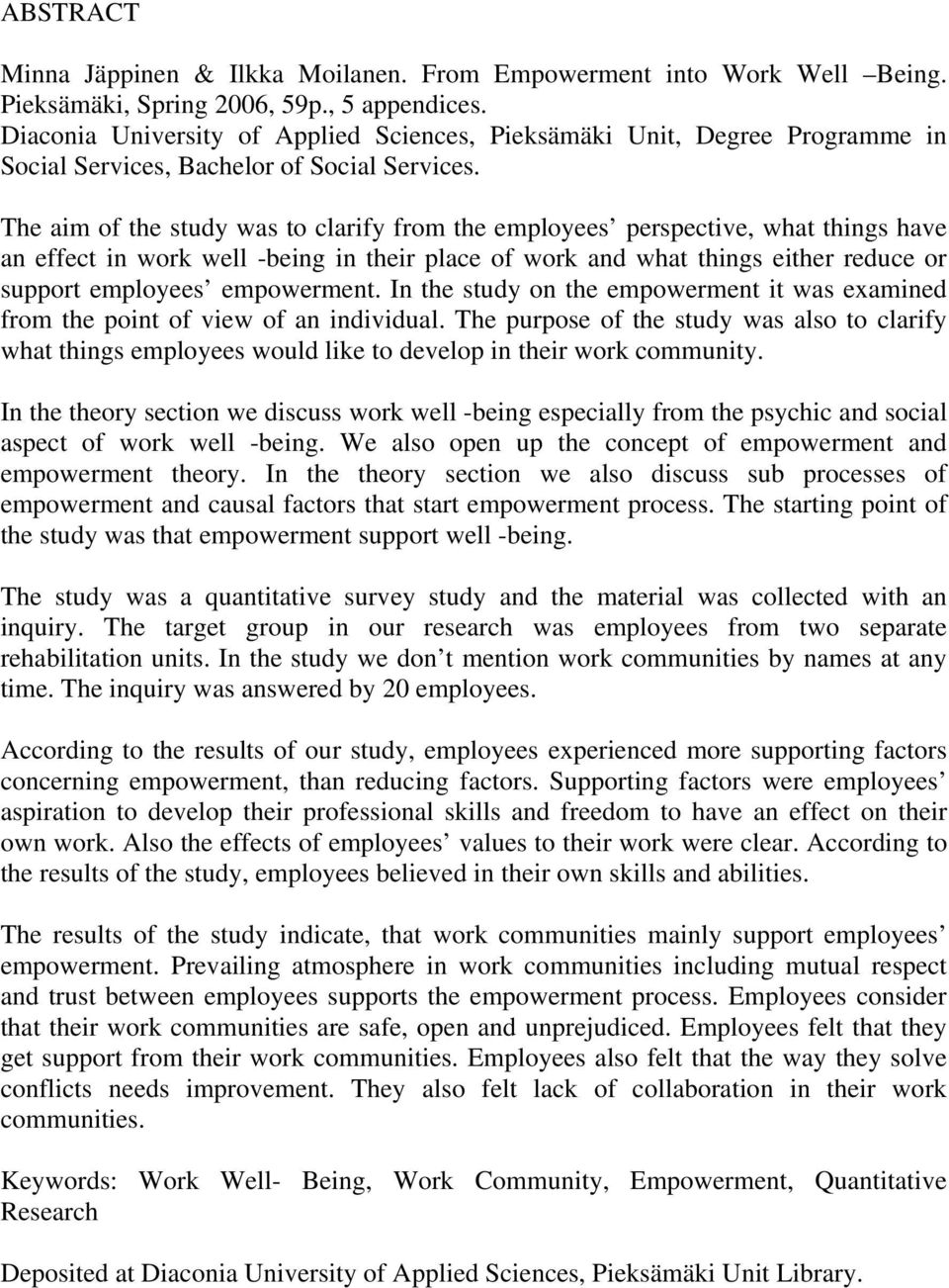 The aim of the study was to clarify from the employees perspective, what things have an effect in work well -being in their place of work and what things either reduce or support employees