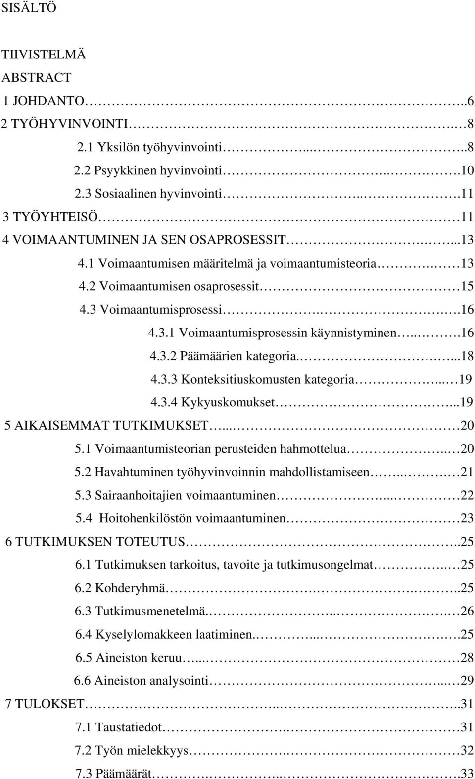 ..16 4.3.2 Päämäärien kategoria.....18 4.3.3 Konteksitiuskomusten kategoria... 19 4.3.4 Kykyuskomukset...19 5 AIKAISEMMAT TUTKIMUKSET... 20 5.1 Voimaantumisteorian perusteiden hahmottelua.. 20 5.2 Havahtuminen työhyvinvoinnin mahdollistamiseen.