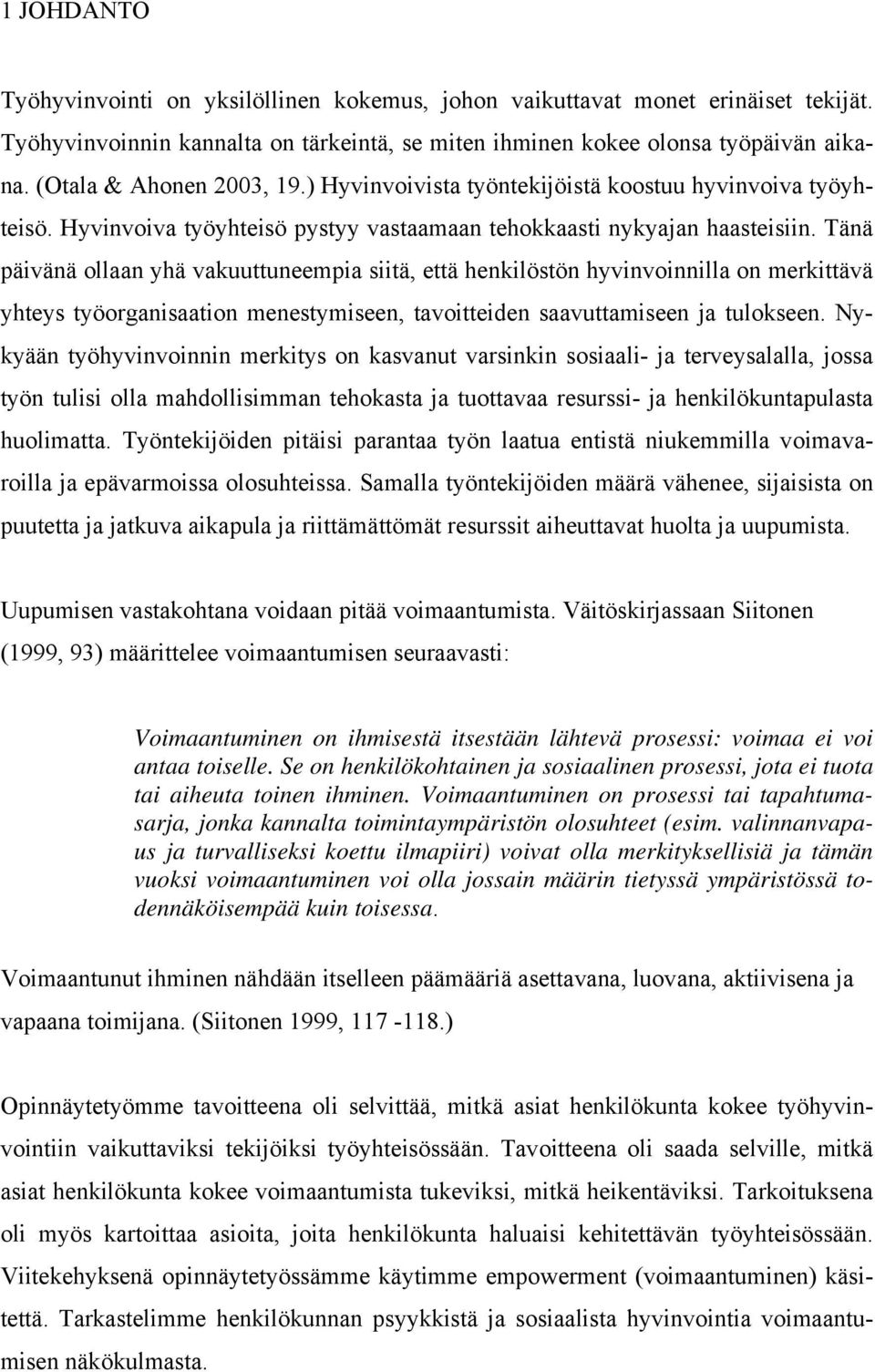 Tänä päivänä ollaan yhä vakuuttuneempia siitä, että henkilöstön hyvinvoinnilla on merkittävä yhteys työorganisaation menestymiseen, tavoitteiden saavuttamiseen ja tulokseen.