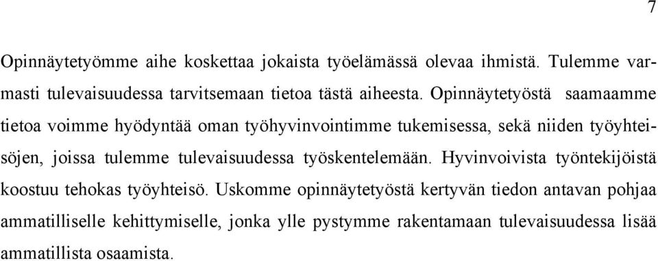 Opinnäytetyöstä saamaamme tietoa voimme hyödyntää oman työhyvinvointimme tukemisessa, sekä niiden työyhteisöjen, joissa tulemme