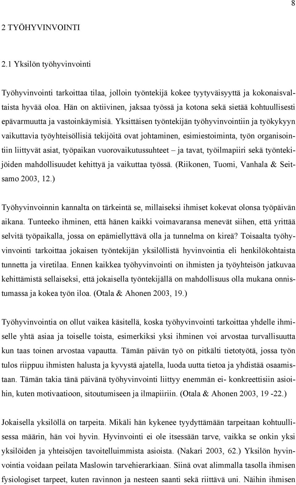 Yksittäisen työntekijän työhyvinvointiin ja työkykyyn vaikuttavia työyhteisöllisiä tekijöitä ovat johtaminen, esimiestoiminta, työn organisointiin liittyvät asiat, työpaikan vuorovaikutussuhteet ja