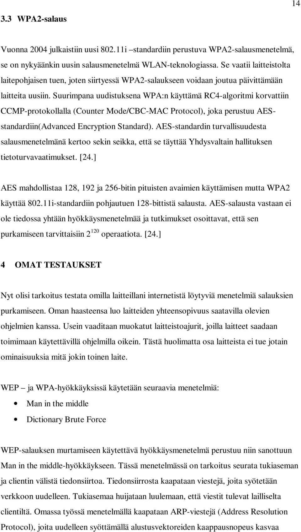 Suurimpana uudistuksena WPA:n käyttämä RC4-algoritmi korvattiin CCMP-protokollalla (Counter Mode/CBC-MAC Protocol), joka perustuu AESstandardiin(Advanced Encryption Standard).