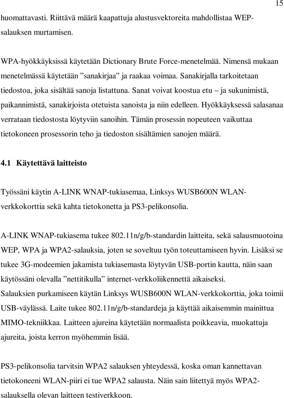 Sanat voivat koostua etu ja sukunimistä, paikannimistä, sanakirjoista otetuista sanoista ja niin edelleen. Hyökkäyksessä salasanaa verrataan tiedostosta löytyviin sanoihin.