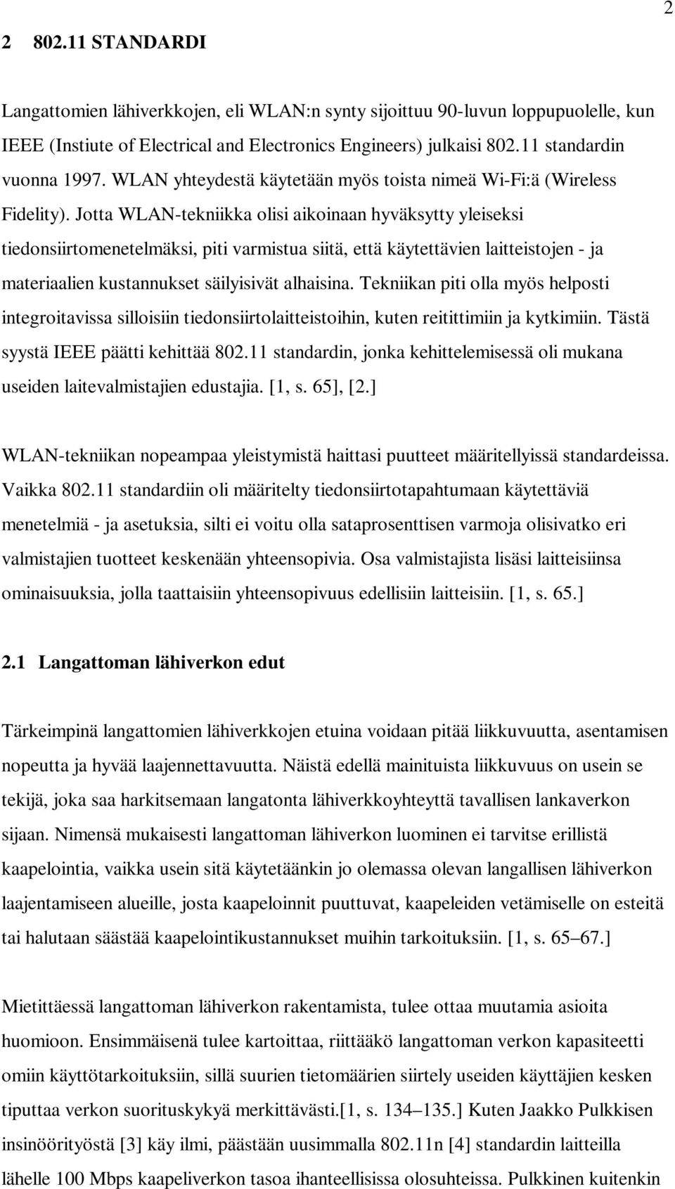 Jotta WLAN-tekniikka olisi aikoinaan hyväksytty yleiseksi tiedonsiirtomenetelmäksi, piti varmistua siitä, että käytettävien laitteistojen - ja materiaalien kustannukset säilyisivät alhaisina.